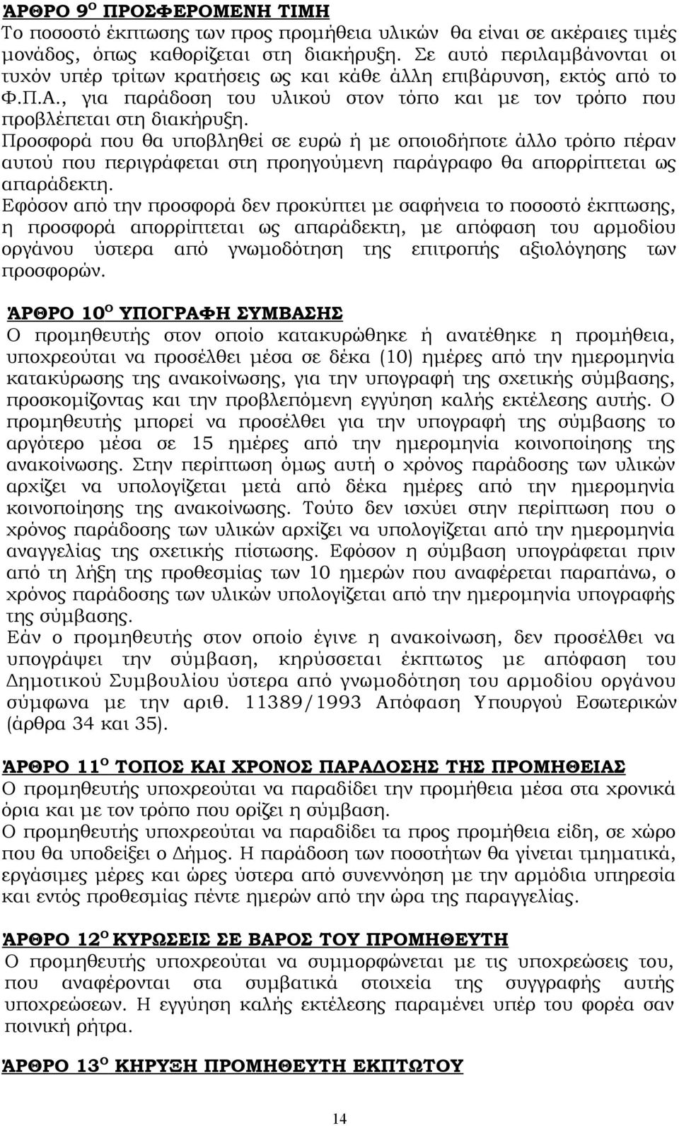 Προσφορά που θα υποβληθεί σε ευρώ ή με οποιοδήποτε άλλο τρόπο πέραν αυτού που περιγράφεται στη προηγούμενη παράγραφο θα απορρίπτεται ως απαράδεκτη.