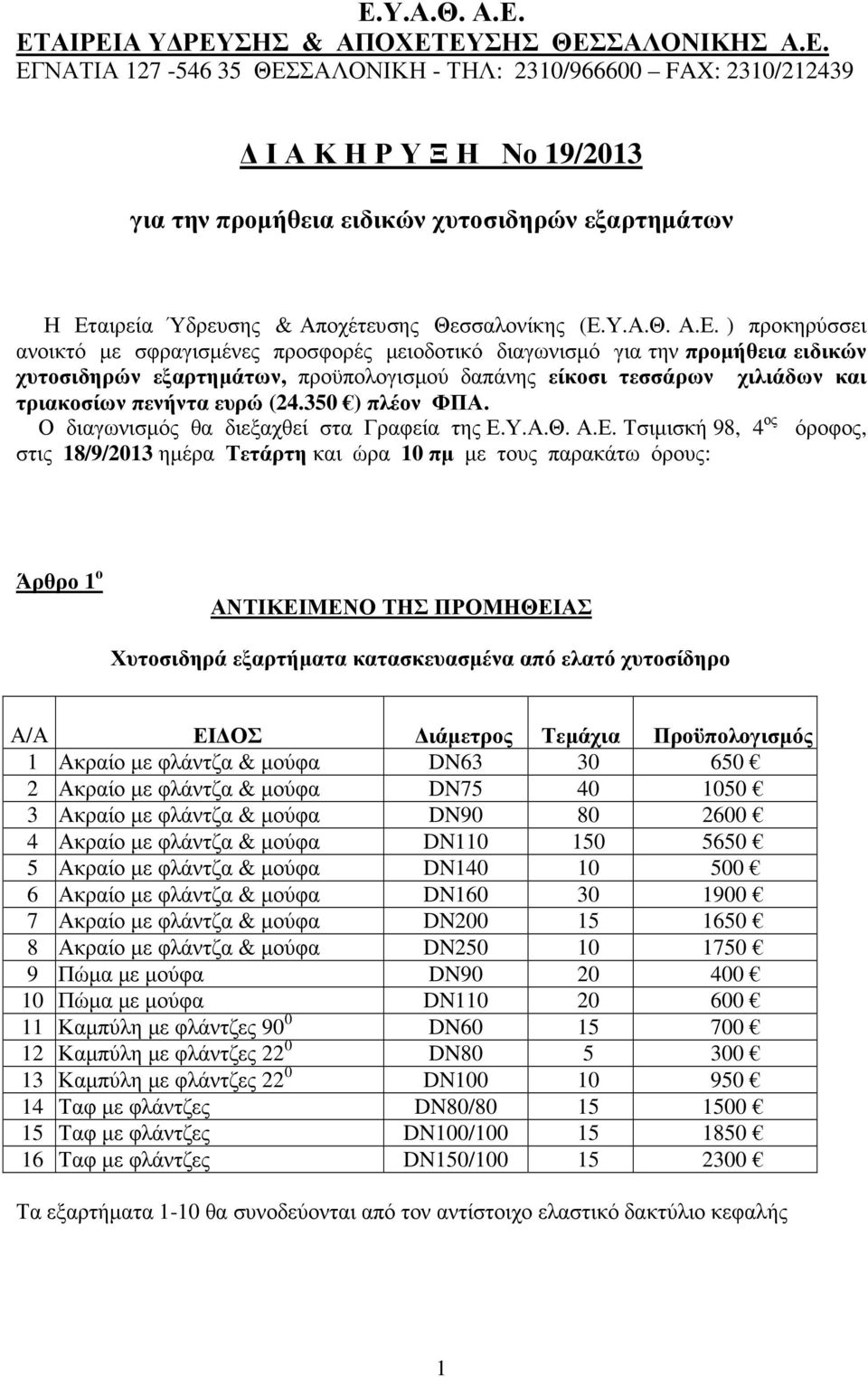 ) προκηρύσσει ανοικτό µε σφραγισµένες προσφορές µειοδοτικό διαγωνισµό για την προµήθεια ειδικών χυτοσιδηρών εξαρτηµάτων, προϋπολογισµού δαπάνης είκοσι τεσσάρων χιλιάδων και τριακοσίων πενήντα ευρώ