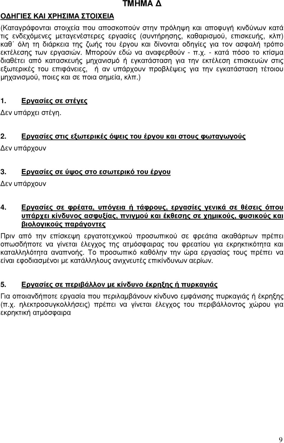 - κατά πόσο το κτίσµα διαθέτει από κατασκευής µηχανισµό ή εγκατάσταση για την εκτέλεση επισκευών στις εξωτερικές του επιφάνειες, ή αν υπάρχουν προβλέψεις για την εγκατάσταση τέτοιου µηχανισµού, ποιες