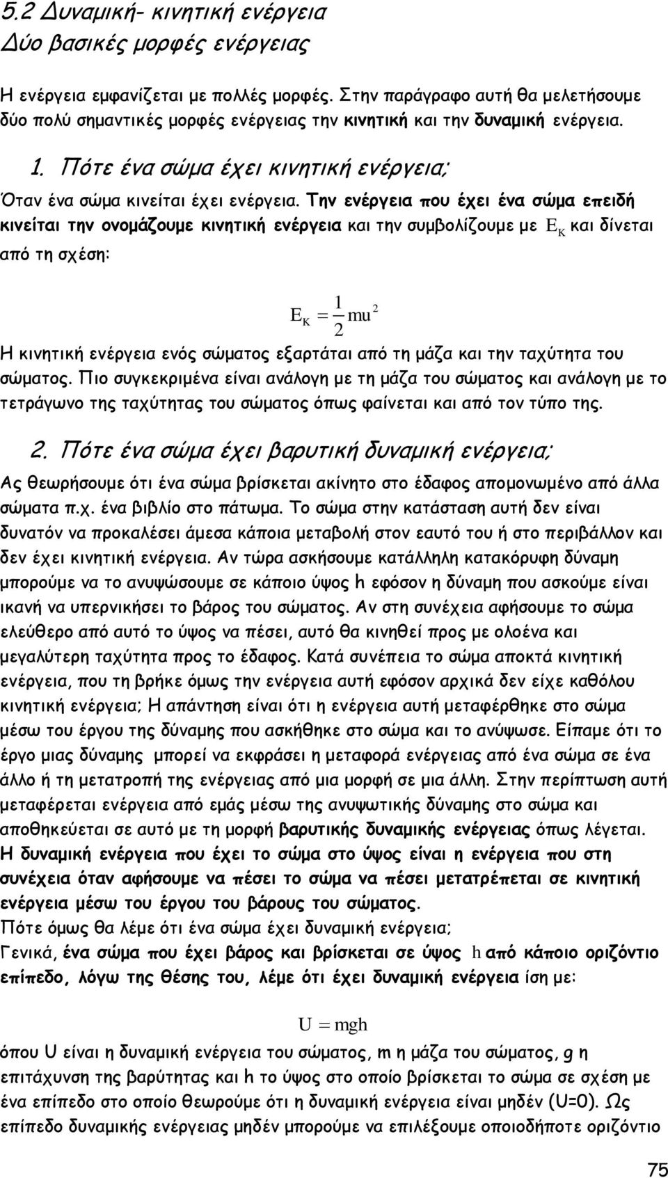 Την ενέργεια που έχει ένα σώμα επειδή κινείται την ονομάζουμε κινητική ενέργεια και την συμβολίζουμε με E και δίνεται από τη σχέση: K 1 2 EK mu 2 Η κινητική ενέργεια ενός σώματος εξαρτάται από τη