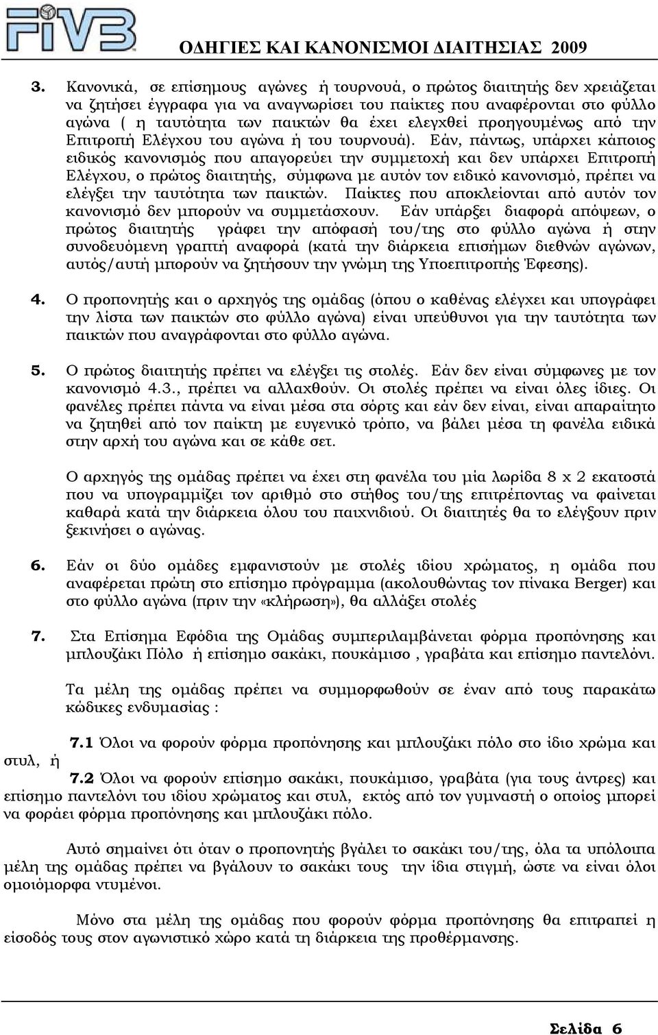 Εάν, πάντως, υπάρχει κάποιος ειδικός κανονισµός που απαγορεύει την συµµετοχή και δεν υπάρχει Επιτροπή Ελέγχου, ο πρώτος διαιτητής, σύµφωνα µε αυτόν τον ειδικό κανονισµό, πρέπει να ελέγξει την