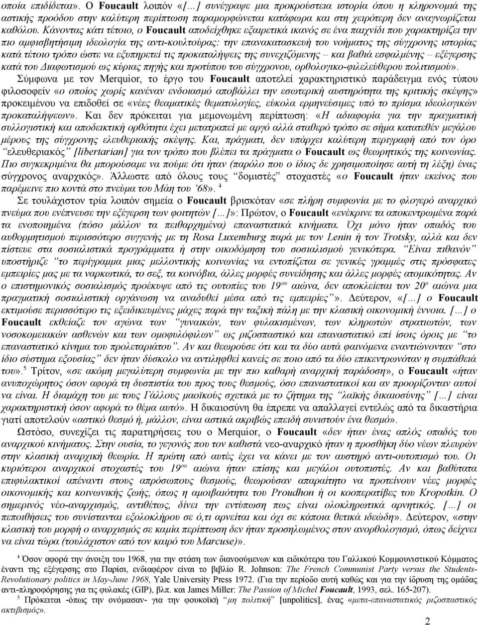 Κάνοντας κάτι τέτοιο, ο Foucault αποδείχθηκε εξαιρετικά ικανός σε ένα παιχνίδι που χαρακτηρίζει την πιο αμφισβητήσιμη ιδεολογία της αντι-κουλτούρας: την επανακατασκευή του νοήματος της σύγχρονης