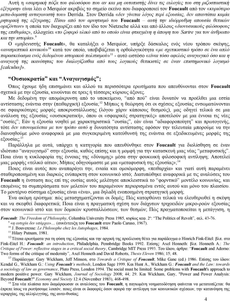 Πίσω από τον αρνητισμό του Foucault αυτή την ιδιόρρυθμη απουσία θετικών οριζόντων» η οποία τον διαχωρίζει από τον ίδιο τον Nietzsche αλλά και από άλλους «διονυσιακούς φιλόσοφους της επιθυμίας»,