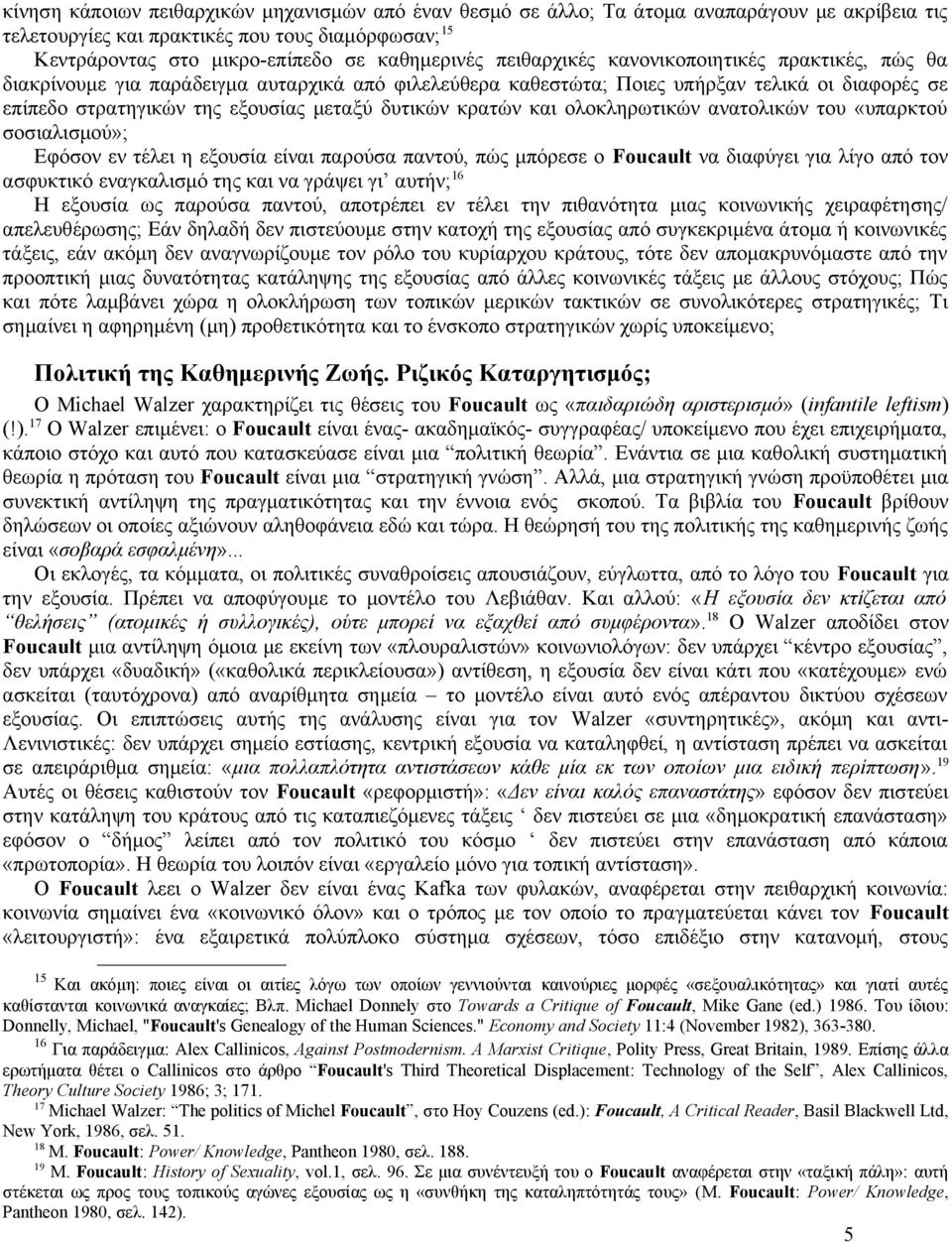 κρατών και ολοκληρωτικών ανατολικών του «υπαρκτού σοσιαλισμού»; Εφόσον εν τέλει η εξουσία είναι παρούσα παντού, πώς μπόρεσε ο Foucault να διαφύγει για λίγο από τον ασφυκτικό εναγκαλισμό της και να