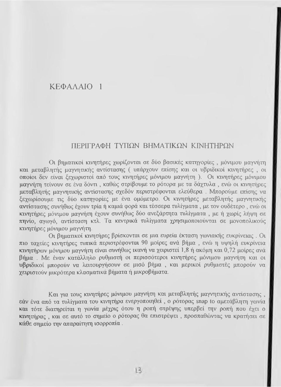 Οι κινητήρες μόνιμου μαγνήτη τείνουν σε ένα δόντι, καθώς στρίβουμε το ρότορα με τα δάχτυλα, ενώ οι κινητήρες μεταβλητής μαγνητικής αντίστασης σχεδόν περιστρέφονται ελεύθερα.