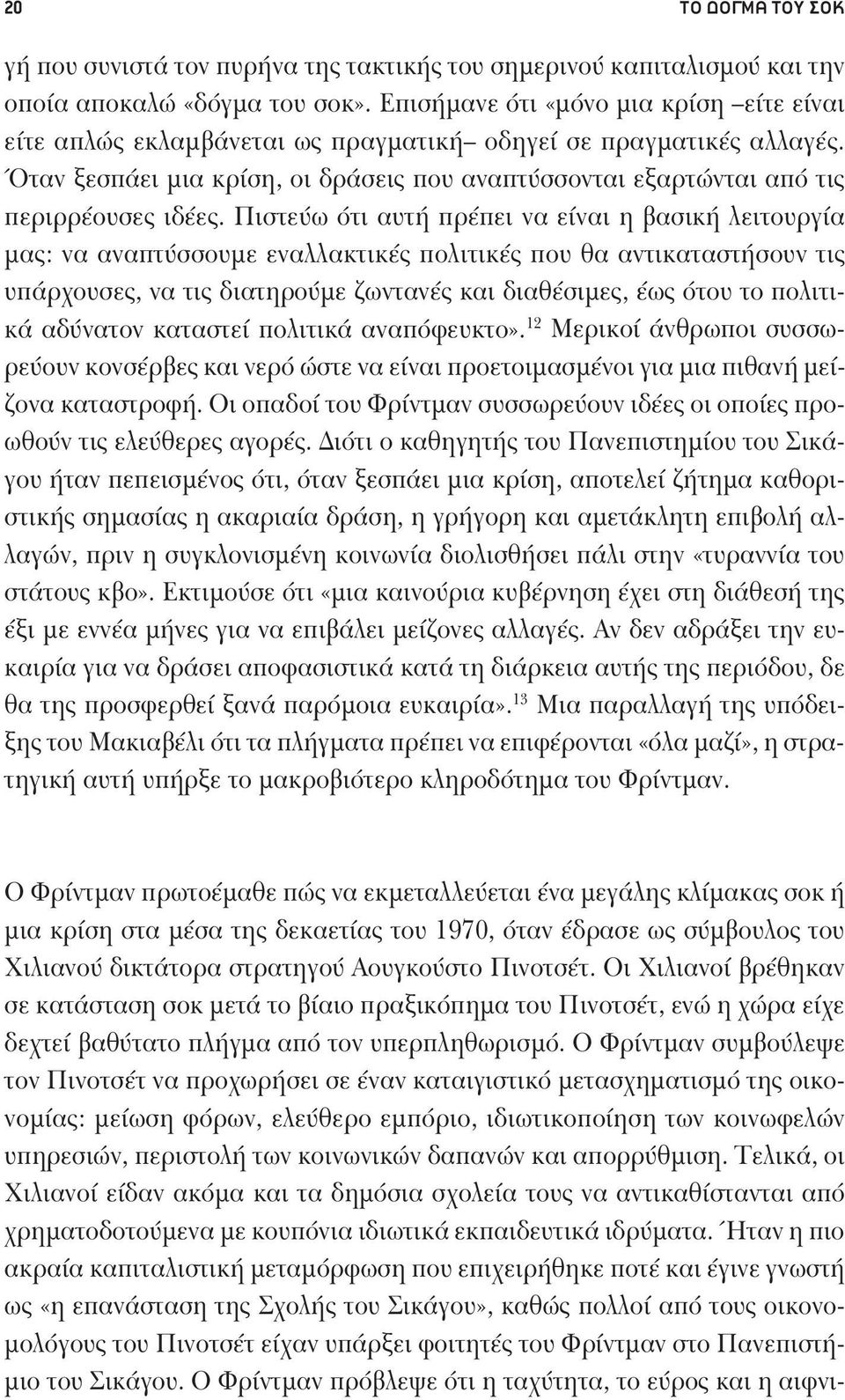 Όταν ξεσπάει μια κρίση, οι δράσεις που αναπτύσσονται εξαρτώνται από τις περιρρέουσες ιδέες.