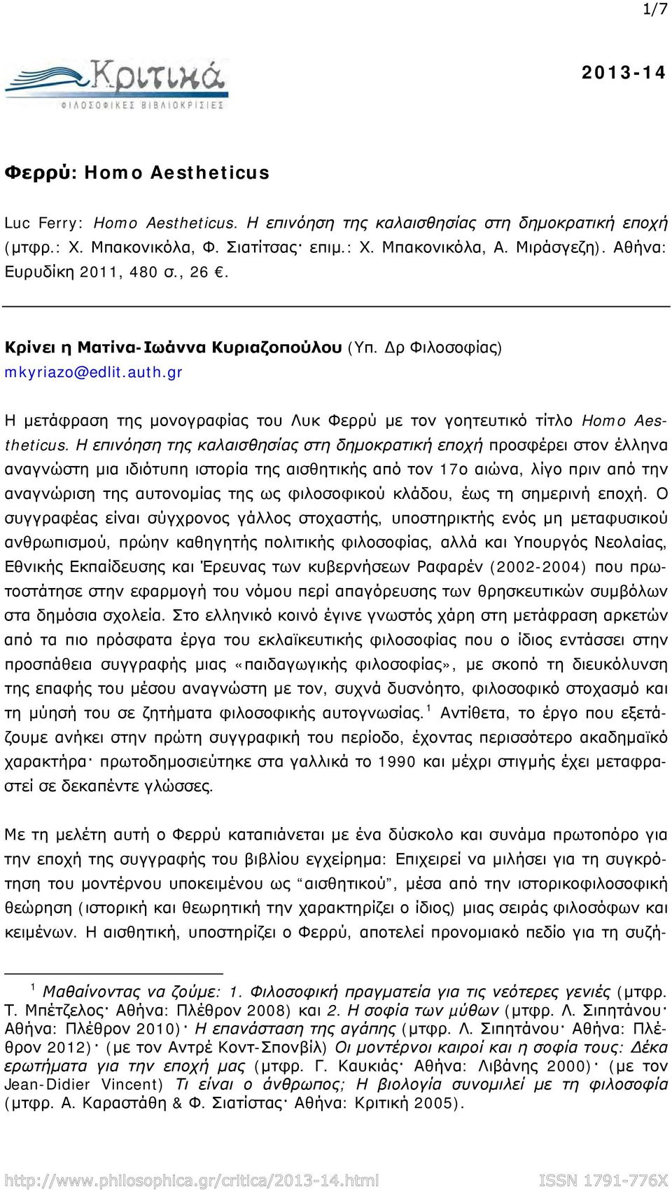 Η επινόηση της καλαισθησίας στη δημοκρατική εποχή προσφέρει στον έλληνα αναγνώστη μια ιδιότυπη ιστορία της αισθητικής από τον 17ο αιώνα, λίγο πριν από την αναγνώριση της αυτονομίας της ως φιλοσοφικού