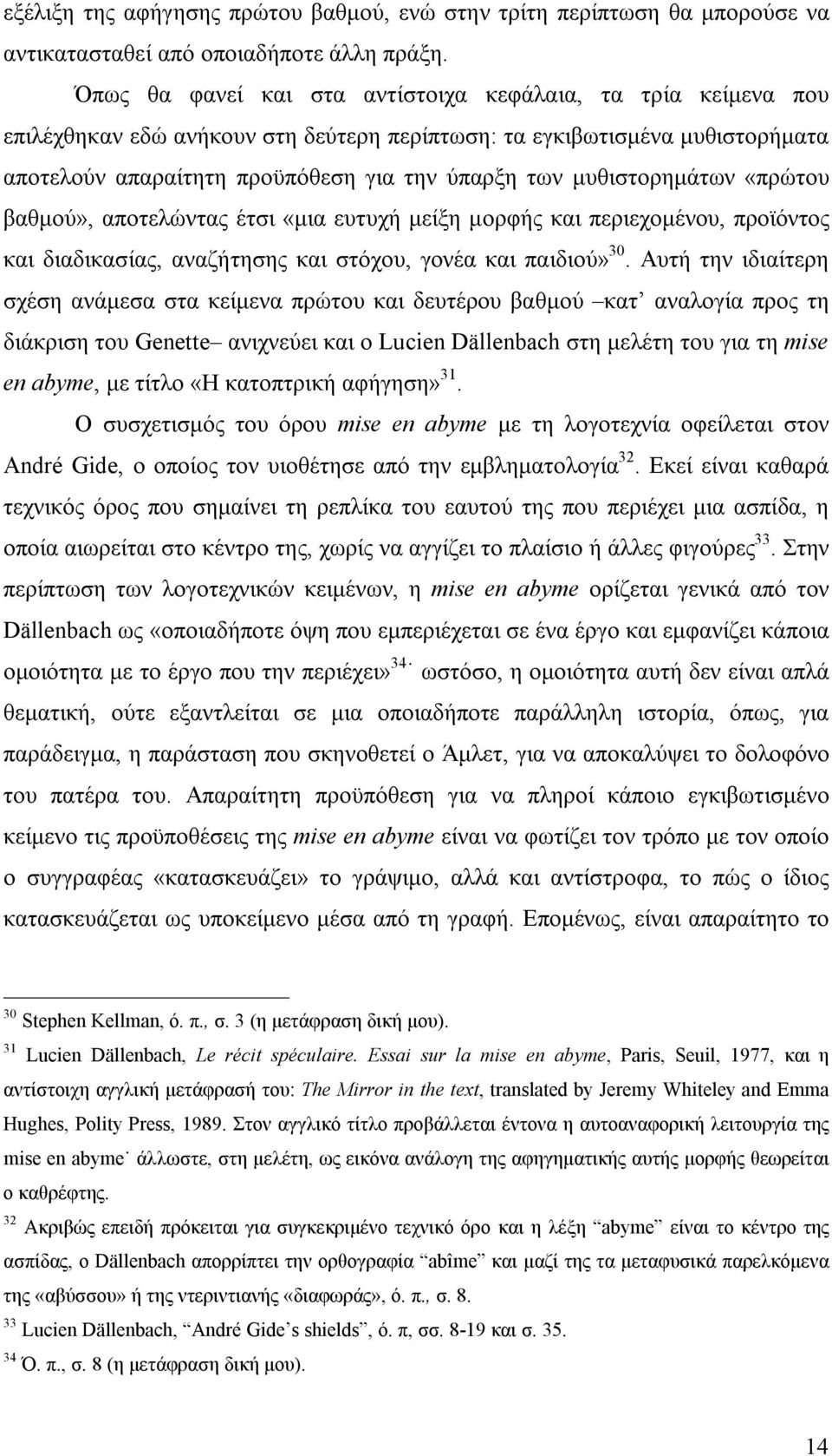 μυθιστορημάτων «πρώτου βαθμού», αποτελώντας έτσι «μια ευτυχή μείξη μορφής και περιεχομένου, προϊόντος και διαδικασίας, αναζήτησης και στόχου, γονέα και παιδιού» 30.