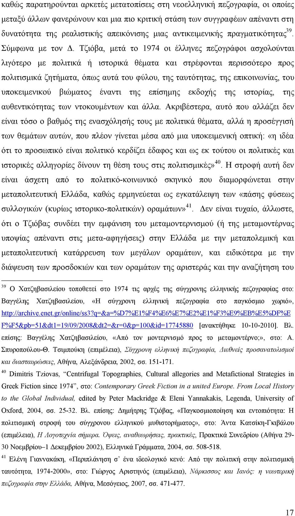 Τζιόβα, μετά το 1974 οι έλληνες πεζογράφοι ασχολούνται λιγότερο με πολιτικά ή ιστορικά θέματα και στρέφονται περισσότερο προς πολιτισμικά ζητήματα, όπως αυτά του φύλου, της ταυτότητας, της