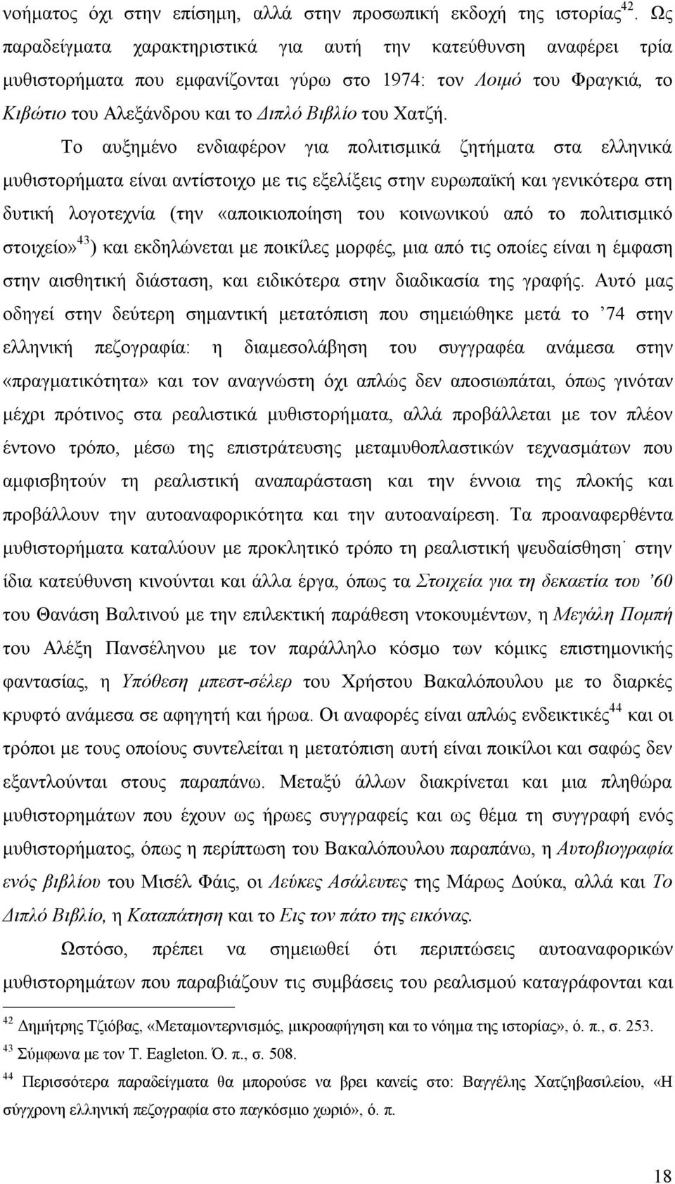 Το αυξημένο ενδιαφέρον για πολιτισμικά ζητήματα στα ελληνικά μυθιστορήματα είναι αντίστοιχο με τις εξελίξεις στην ευρωπαϊκή και γενικότερα στη δυτική λογοτεχνία (την «αποικιοποίηση του κοινωνικού από