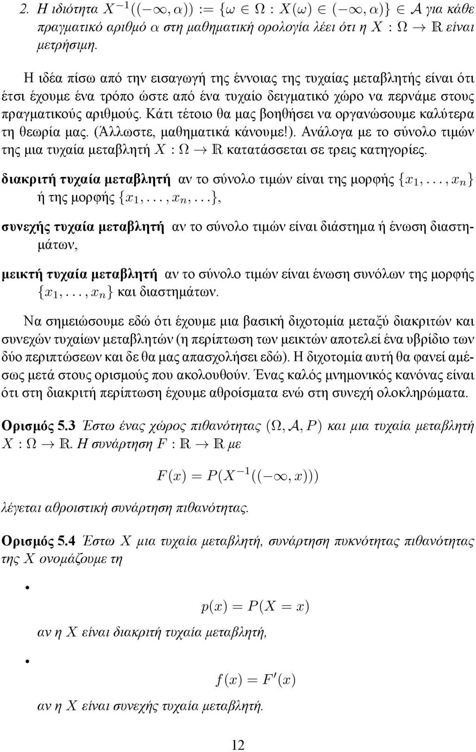 Κάτι τέτοιο θα μας βοηθήσει να οργανώσουμε καλύτερα τη θεωρία μας. (Άλλωστε, μαθηματικά κάνουμε!). Ανάλογα με το σύνολο τιμών της μια τυχαία μεταβλητή X : Ω R κατατάσσεται σε τρεις κατηγορίες.