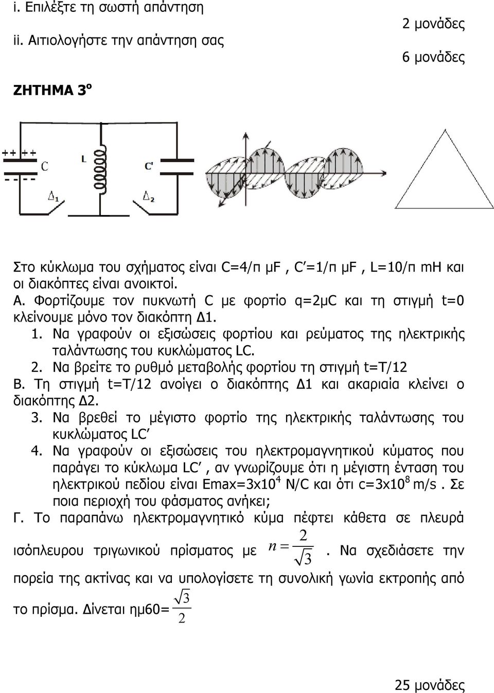 . Να βρείτε το ρυθµό µεταβολής φορτίου τη στιγµή t=t/1 B. Τη στιγµή t=t/1 ανοίγει ο διακόπτης 1 και ακαριαία κλείνει ο διακόπτης. 3.