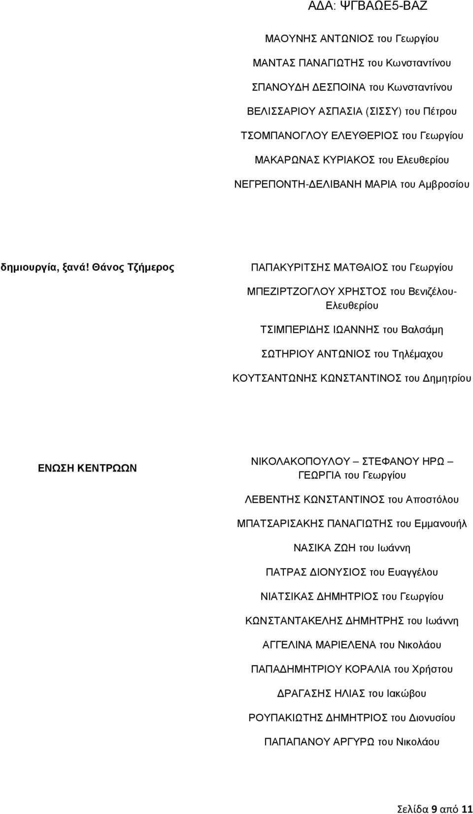 Θάνος Τζήµερος ΠΑΠΑΚΥΡΙΤΣΗΣ ΜΑΤΘΑΙΟΣ του Γεωργίου ΜΠΕΖΙΡΤΖΟΓΛΟΥ ΧΡΗΣΤΟΣ του Βενιζέλου- Ελευθερίου ΤΣΙΜΠΕΡΙ ΗΣ ΙΩΑΝΝΗΣ του Βαλσάµη ΣΩΤΗΡΙΟΥ ΑΝΤΩΝΙΟΣ του Τηλέµαχου ΚΟΥΤΣΑΝΤΩΝΗΣ ΚΩΝΣΤΑΝΤΙΝΟΣ του