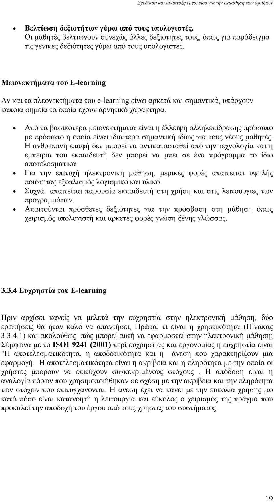 Από τα βασικότερα μειονεκτήματα είναι η έλλειψη αλληλεπίδρασης πρόσωπο με πρόσωπο η οποία είναι ιδιαίτερα σημαντική ιδίως για τους νέους μαθητές.