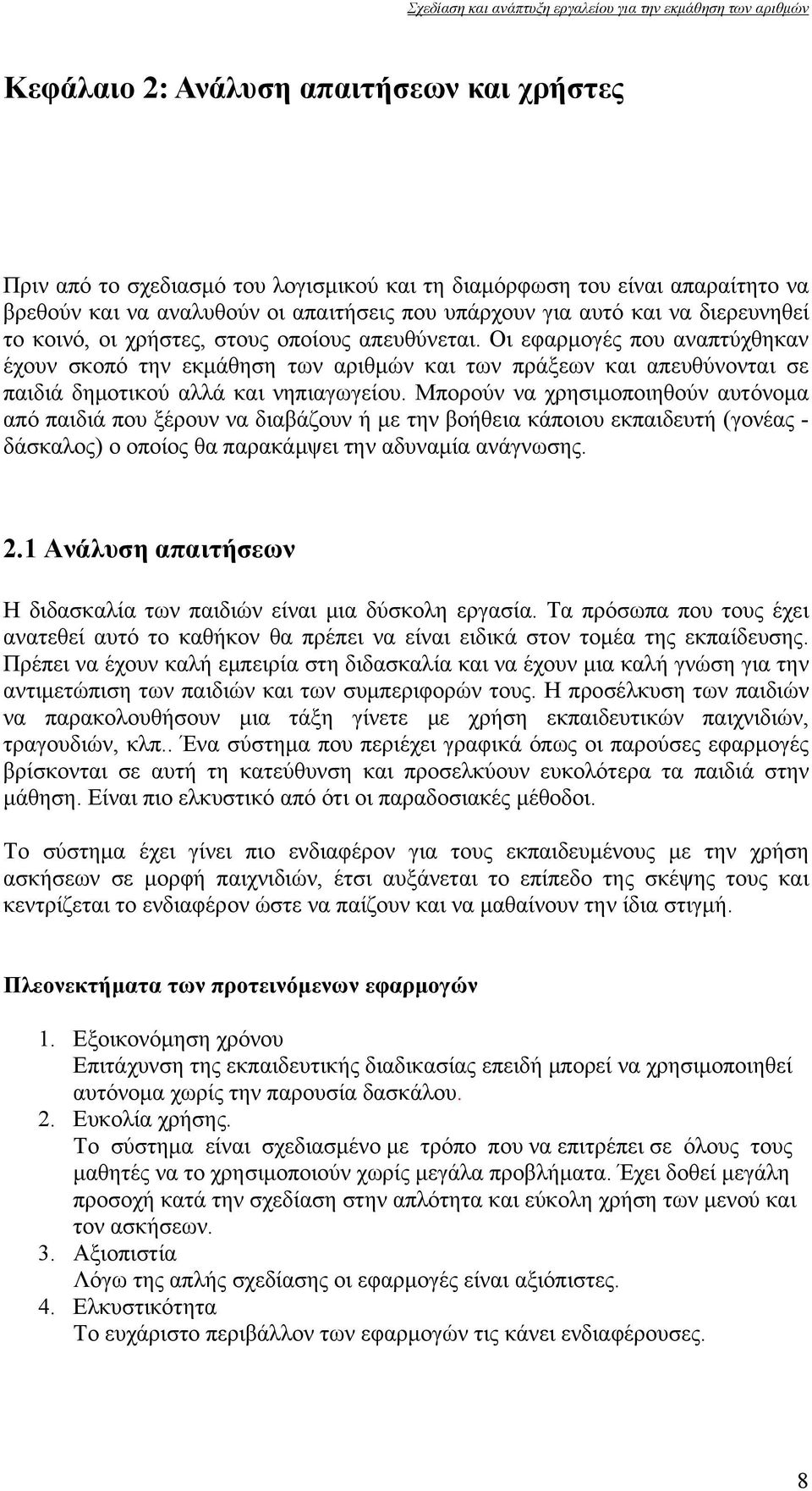 Οι εφαρμογές που αναπτύχθηκαν έχουν σκοπό την εκμάθηση των αριθμών και των πράξεων και απευθύνονται σε παιδιά δημοτικού αλλά και νηπιαγωγείου.