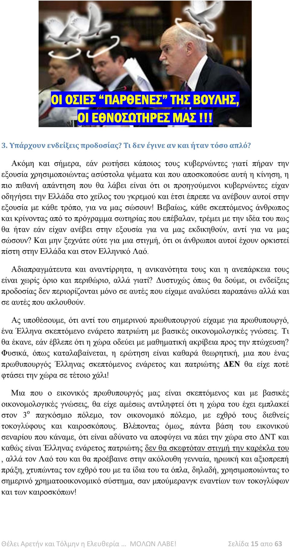 προηγούμενοι κυβερνώντες είχαν οδηγήσει την Ελλάδα στο χείλος του γκρεμού και έτσι έπρεπε να ανέβουν αυτοί στην εξουσία με κάθε τρόπο, για να μας σώσουν!