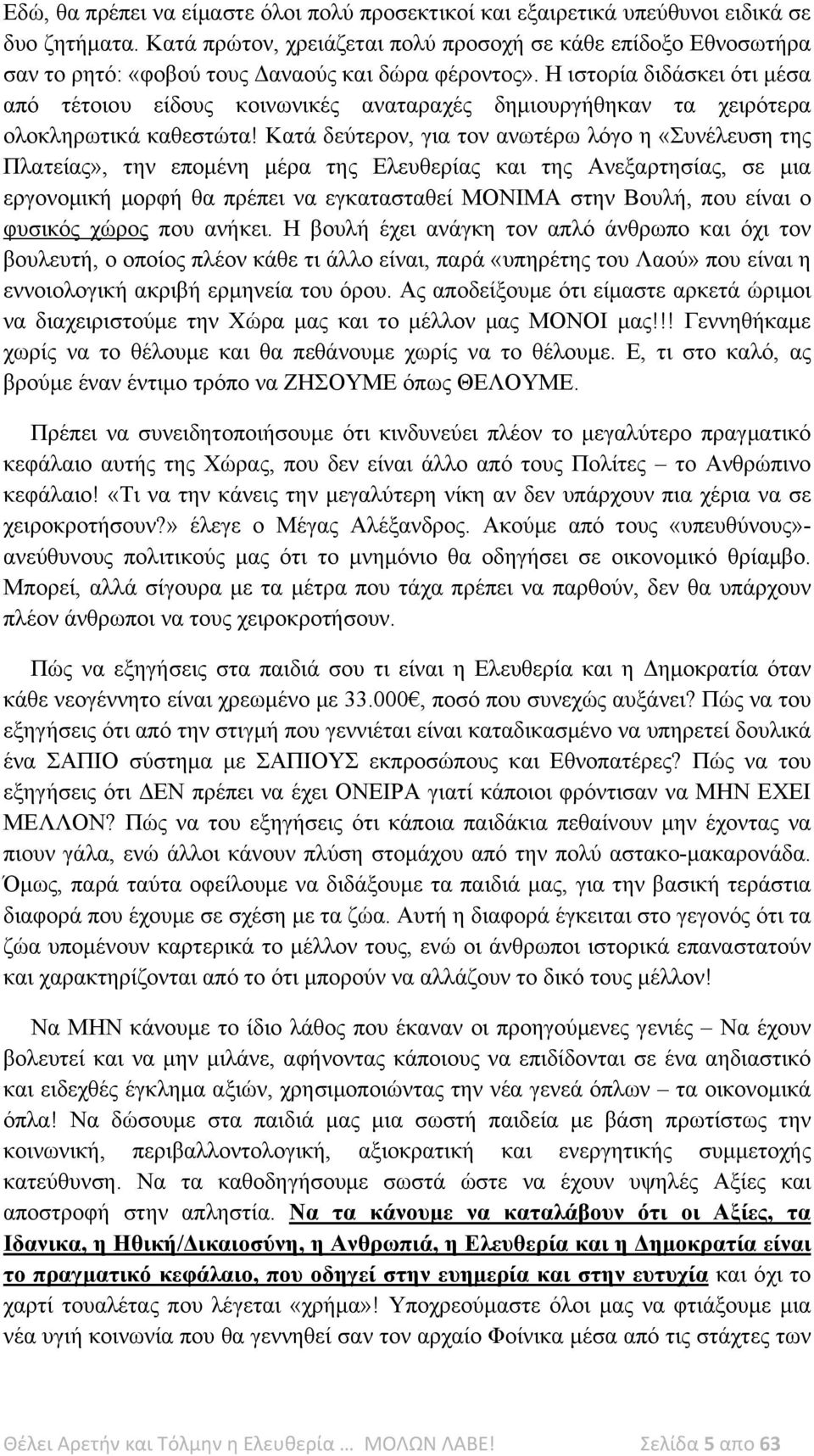 Η ιστορία διδάσκει ότι μέσα από τέτοιου είδους κοινωνικές αναταραχές δημιουργήθηκαν τα χειρότερα ολοκληρωτικά καθεστώτα!