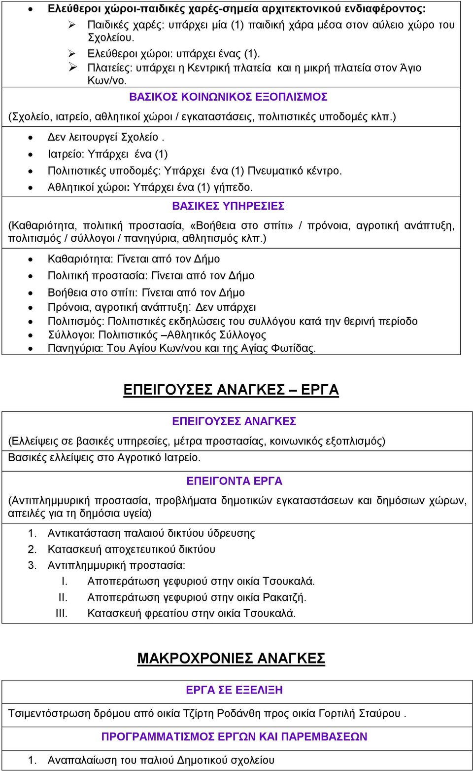 ) Δεν λειτουργεί Σχολείο. Ιατρείο: Υπάρχει ένα (1) Πολιτιστικές υποδομές: Υπάρχει ένα (1) Πνευματικό κέντρο. Αθλητικοί χώροι: Υπάρχει ένα (1) γήπεδο.