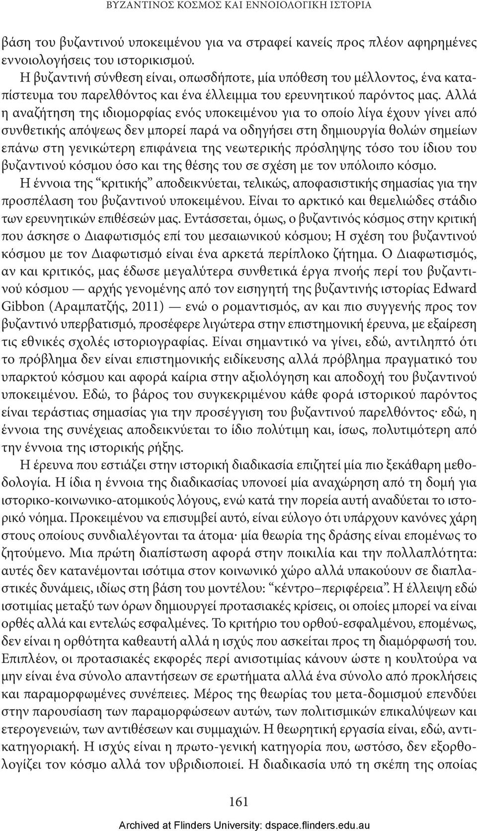 Αλλά η αναζήτηση της ιδιομορφίας ενός υποκειμένου για το οποίο λίγα έχουν γίνει από συνθετικής απόψεως δεν μπορεί παρά να οδηγήσει στη δημιουργία θολών σημείων επάνω στη γενικώτερη επιφάνεια της