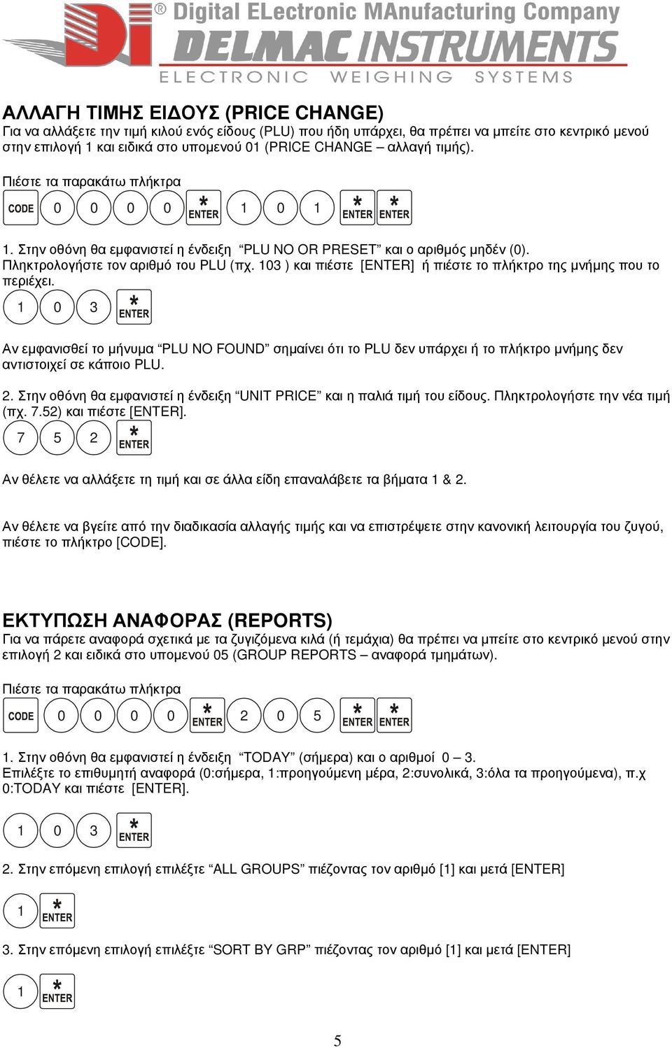 03 ) και πιέστε [ENTER] ή πιέστε το πλήκτρο της µνήµης που το περιέχει. 0 3 Αν εµφανισθεί το µήνυµα PLU NO FOUND σηµαίνει ότι το PLU δεν υπάρχει ή το πλήκτρο µνήµης δεν αντιστοιχεί σε κάποιο PLU. 2.