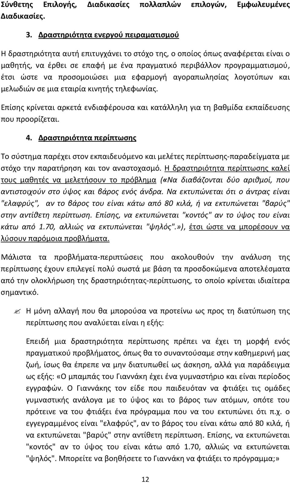 να προσομοιώσει μια εφαρμογή αγοραπωλησίας λογοτύπων και μελωδιών σε μια εταιρία κινητής τηλεφωνίας. Επίσης κρίνεται αρκετά ενδιαφέρουσα και κατάλληλη για τη βαθμίδα εκπαίδευσης που προορίζεται. 4.