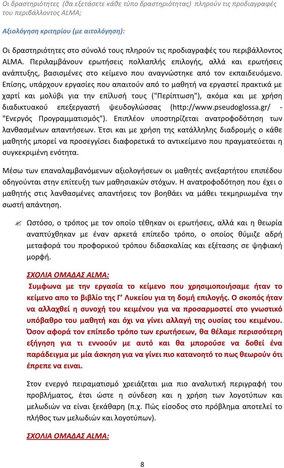 Επίσης, υπάρχουν εργασίες που απαιτούν από το μαθητή να εργαστεί πρακτικά με χαρτί και μολύβι για την επίλυσή τους ("Περίπτωση"), ακόμα και με χρήση διαδικτυακού επεξεργαστή ψευδογλώσσας (http://www.