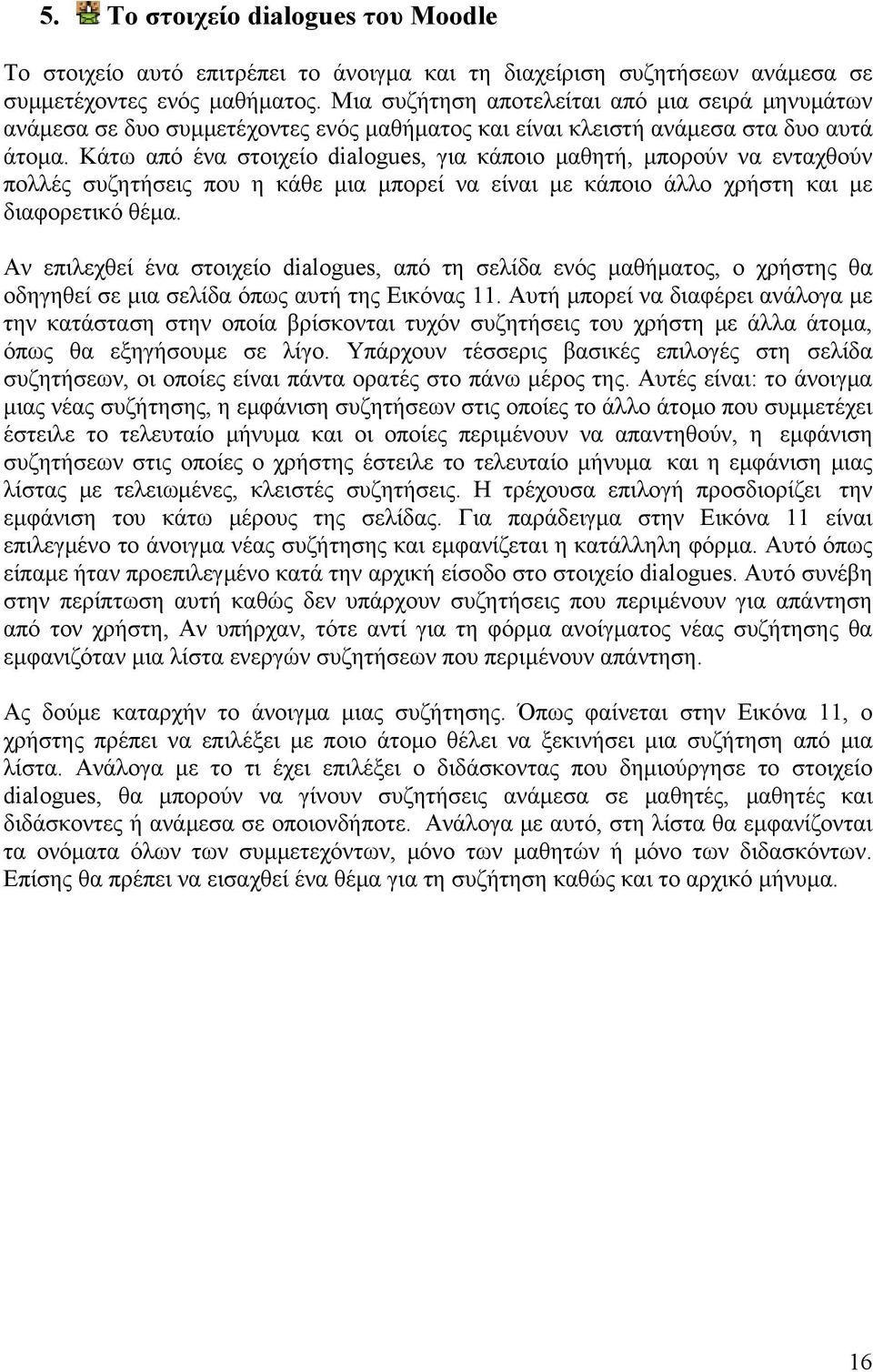 Κάτω από ένα στοιχείο dialogues, για κάποιο μαθητή, μπορούν να ενταχθούν πολλές συζητήσεις που η κάθε μια μπορεί να είναι με κάποιο άλλο χρήστη και με διαφορετικό θέμα.