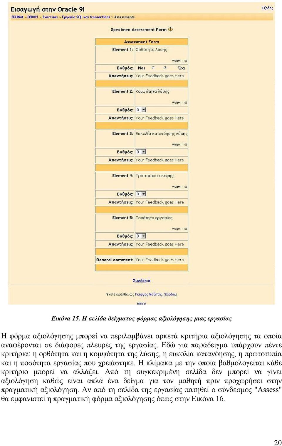 εργασίας. Εδώ για παράδειγμα υπάρχουν πέντε κριτήρια: η ορθότητα και η κομψότητα της λύσης, η ευκολία κατανόησης, η πρωτοτυπία και η ποσότητα εργασίας που χρειάστηκε.