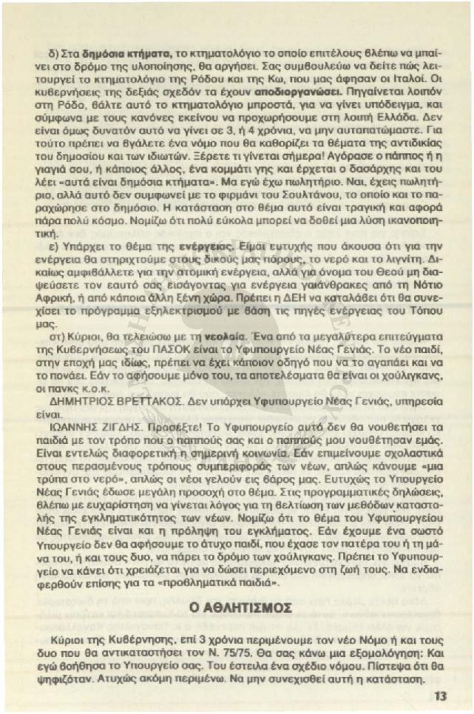 Πηyαίνεται λοιπόν στη Ρόδο, βάλτε αυτό το κτηματολόγιο μπροστά, για να γίνει υπόδειγμα, και σύμφωνα με τους κανόνες εκείνου να προχωρήσουμε στη λοιπή Ελλάδα.