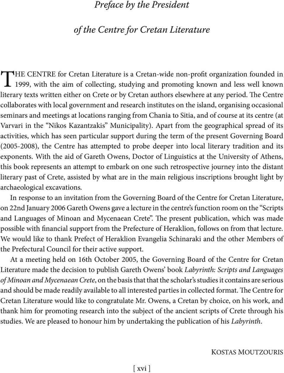 The Centre collaborates with local government and research institutes on the island, organising occasional seminars and meetings at locations ranging from Chania to Sitia, and of course at its centre