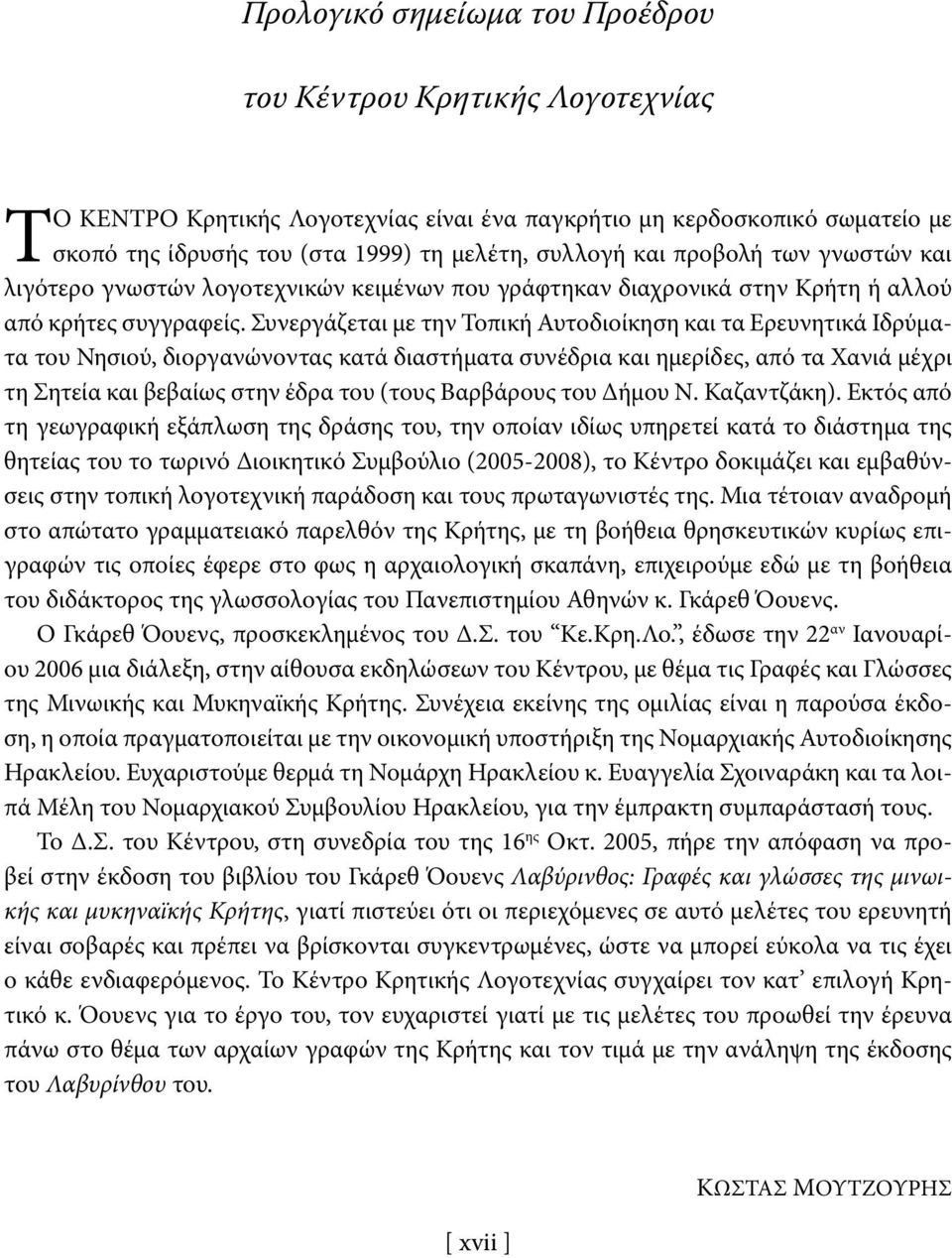 Συνεργάζεται με την Τοπική Αυτοδιοίκηση και τα Ερευνητικά Ιδρύματα του Νησιού, διοργανώνοντας κατά διαστήματα συνέδρια και ημερίδες, από τα Χανιά μέχρι τη Σητεία και βεβαίως στην έδρα του (τους