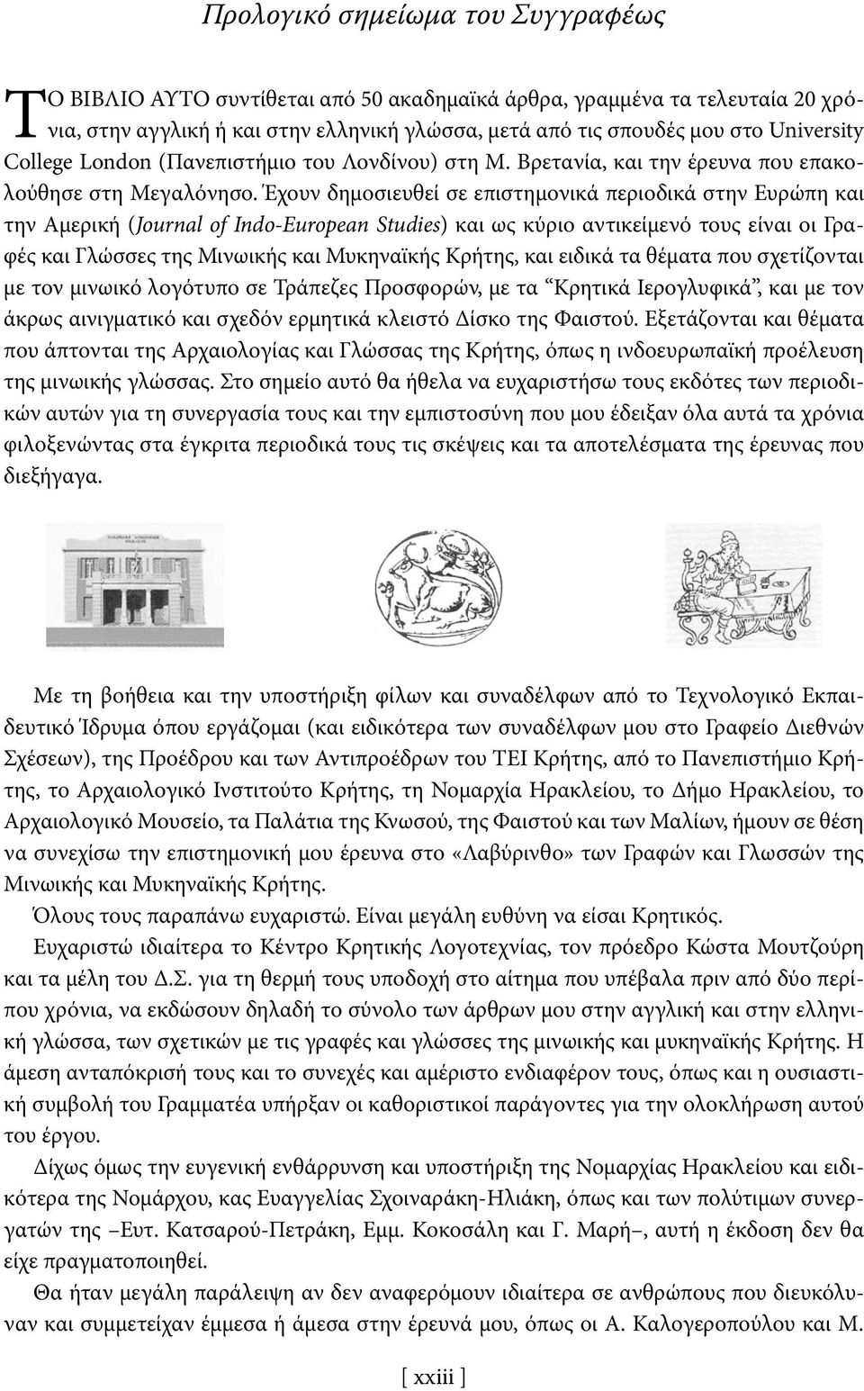 Έχουν δημοσιευθεί σε επιστημονικά περιοδικά στην Ευρώπη και την Αμερική (Journal of Indo-European Studies) και ως κύριο αντικείμενό τους είναι οι Γραφές και Γλώσσες της Μινωικής και Μυκηναϊκής