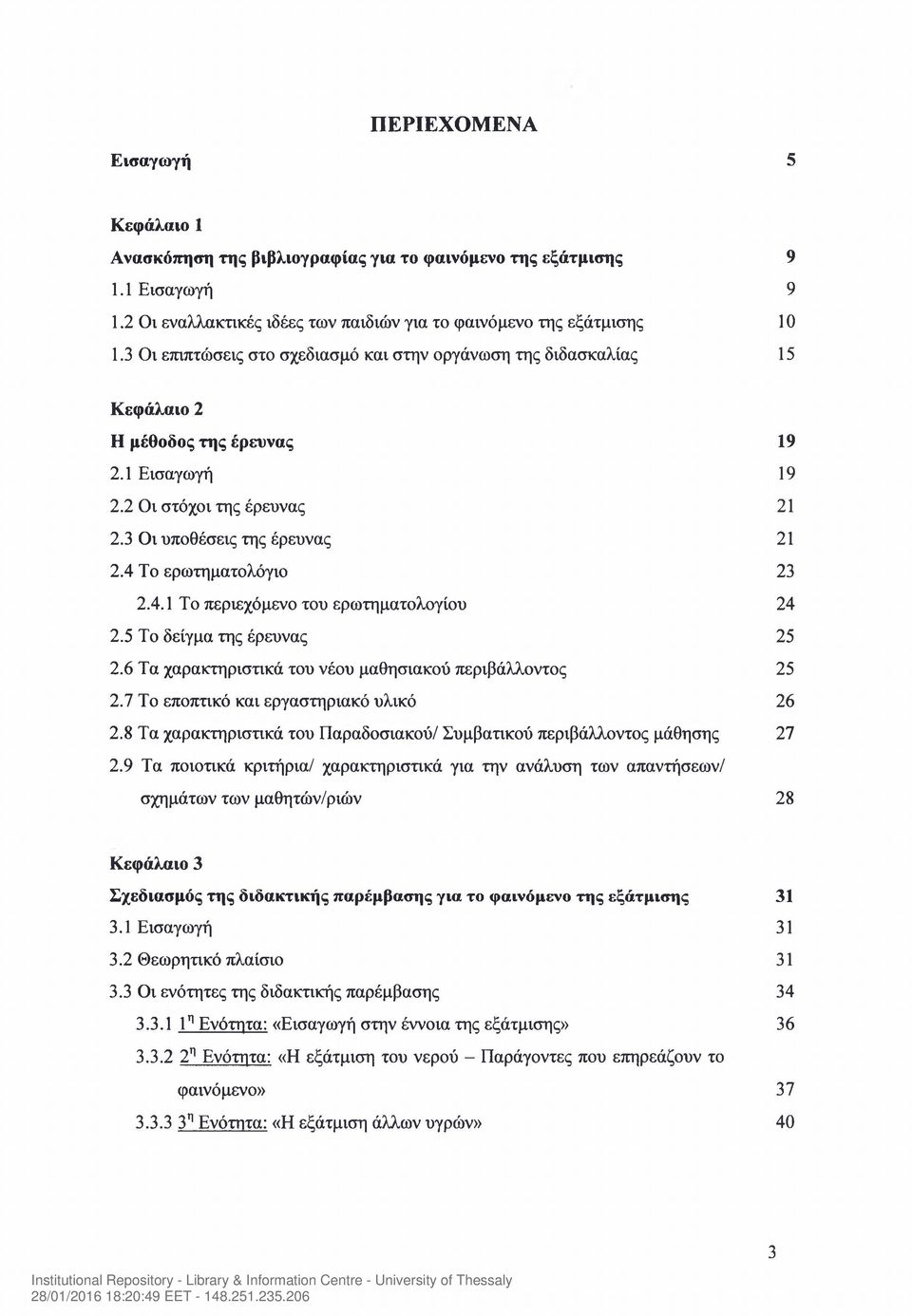 4 Το ερωτηματολόγιο 23 2.4.1 Το περιεχόμενο του ερωτηματολογίου 24 2.5 Το δείγμα της έρευνας 25 2.6 Τα χαρακτηριστικά του νέου μαθησιακού περιβάλλοντος 25 2.7 Το εποπτικό και εργαστηριακό υλικό 26 2.