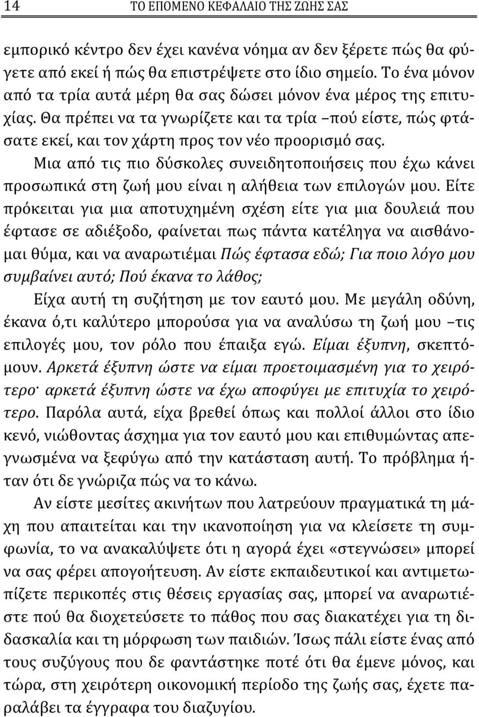 Μια από τις πιο δύσκολες συνειδητοποιήσεις που έχω κάνει προσωπικά στη ζωή μου είναι η αλήθεια των επιλογών μου.