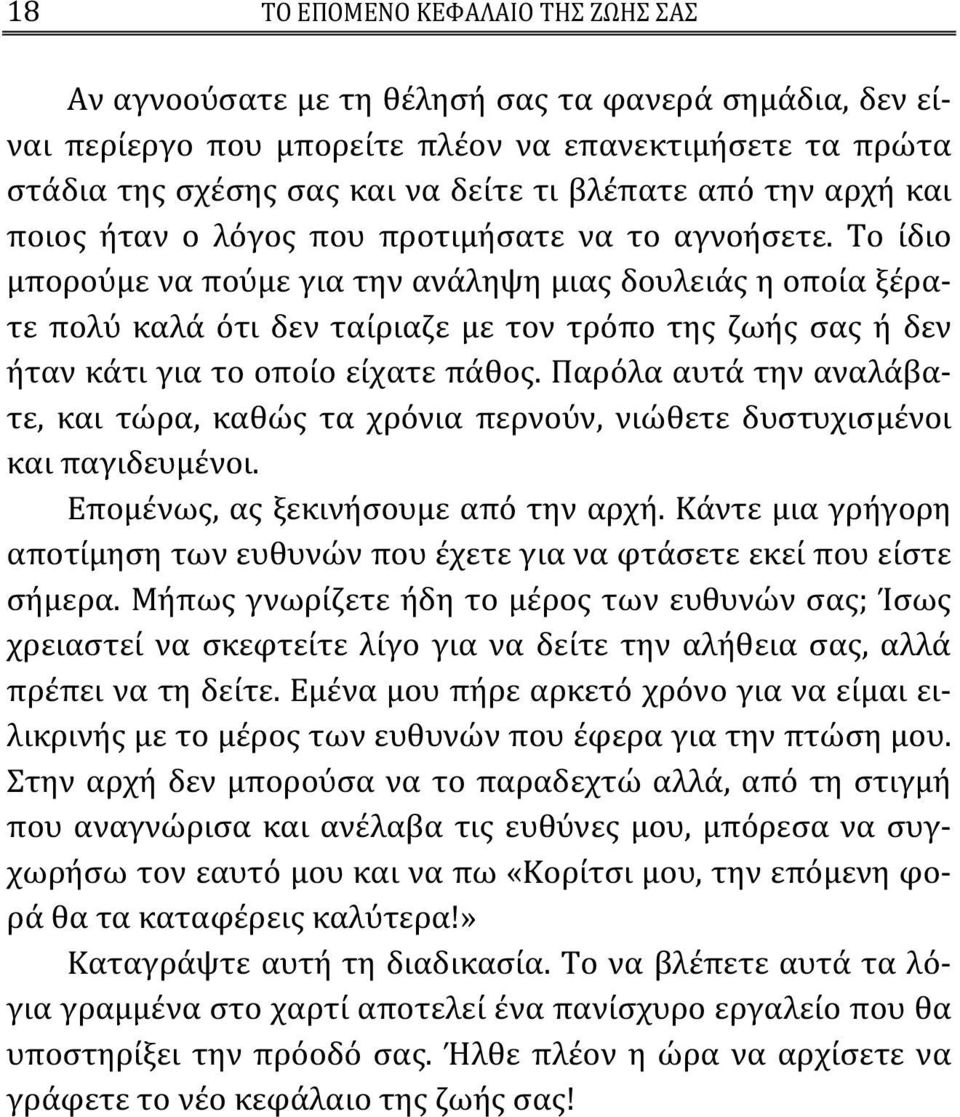 Το ίδιο μπορούμε να πούμε για την ανάληψη μιας δουλειάς η οποία ξέρατε πολύ καλά ότι δεν ταίριαζε με τον τρόπο της ζωής σας ή δεν ήταν κάτι για το οποίο είχατε πάθος.