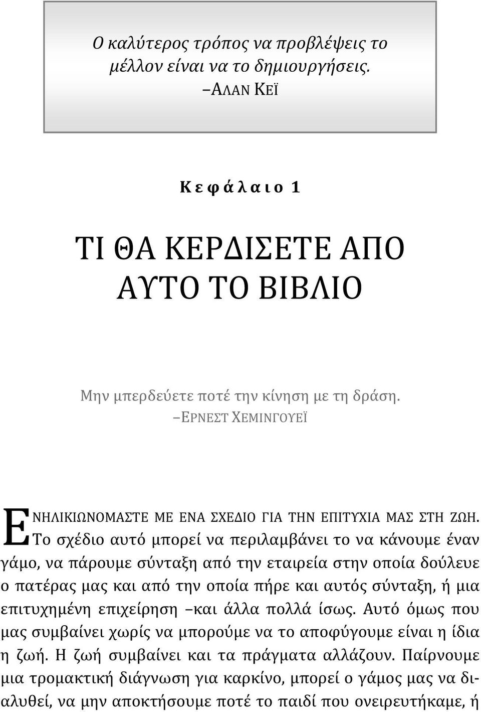 Το σχέδιο αυτό μπορεί να περιλαμβάνει το να κάνουμε έναν γάμο, να πάρουμε σύνταξη από την εταιρεία στην οποία δούλευε ο πατέρας μας και από την οποία πήρε και αυτός σύνταξη, ή μια