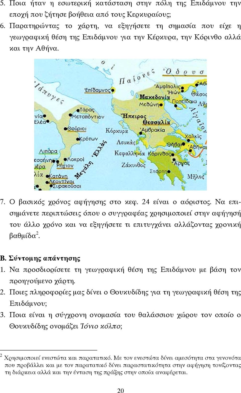 Να επισηµάνετε περιπτώσεις όπου ο συγγραφέας χρησιµοποιεί στην αφήγησή του άλλο χρόνο και να εξηγήσετε τι επιτυγχάνει αλλάζοντας χρονική βαθµίδα 2. Β. Σύντοµης απάντησης 1.