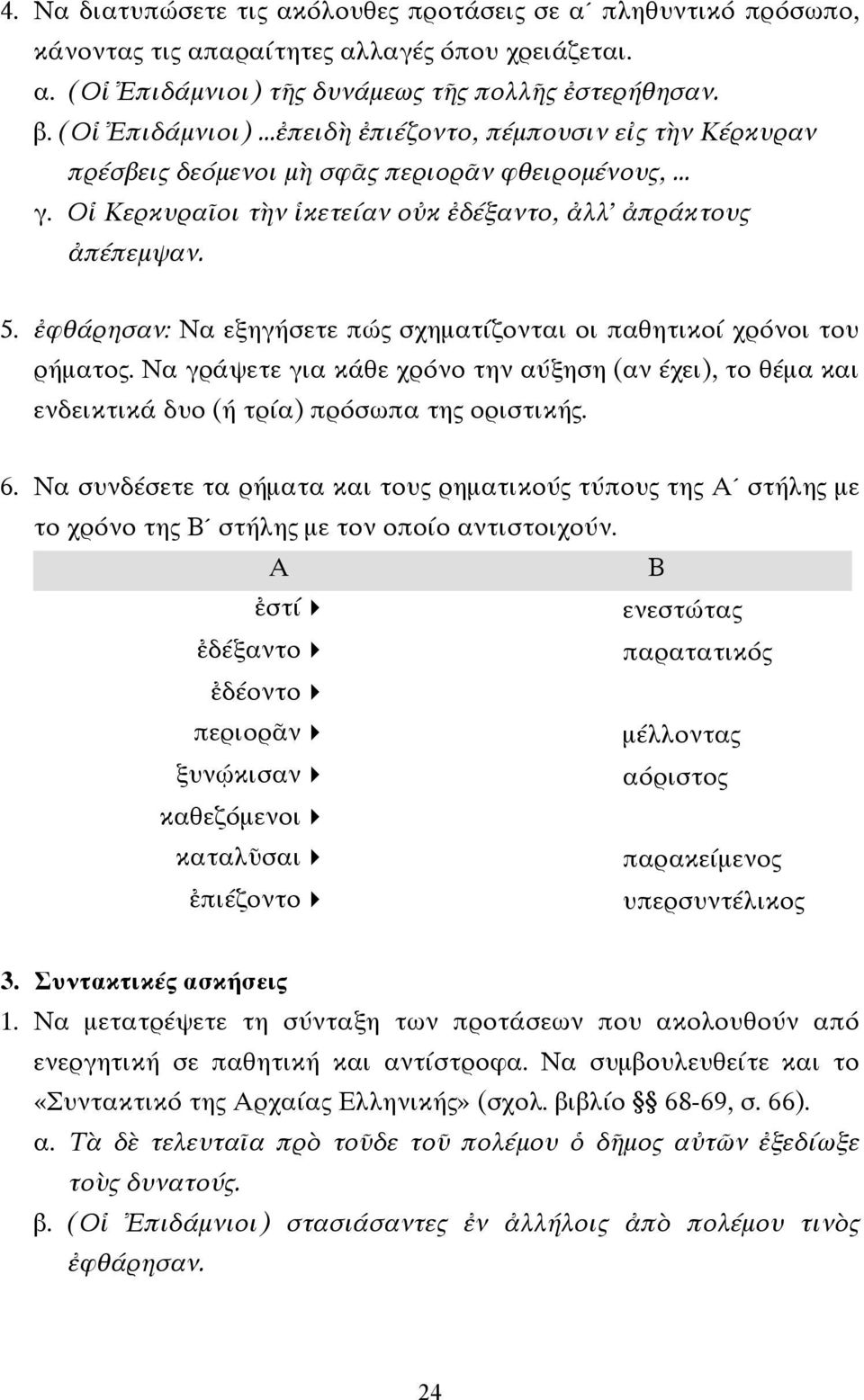 Οἱ Κερκυραῖοι τὴν ἱκετείαν οὐκ ἐδέξαντο, ἀλλ' ἀπράκτους ἀπέπεµψαν. 5. ἐφθάρησαν: Να εξηγήσετε πώς σχηµατίζονται οι παθητικοί χρόνοι του ρήµατος.