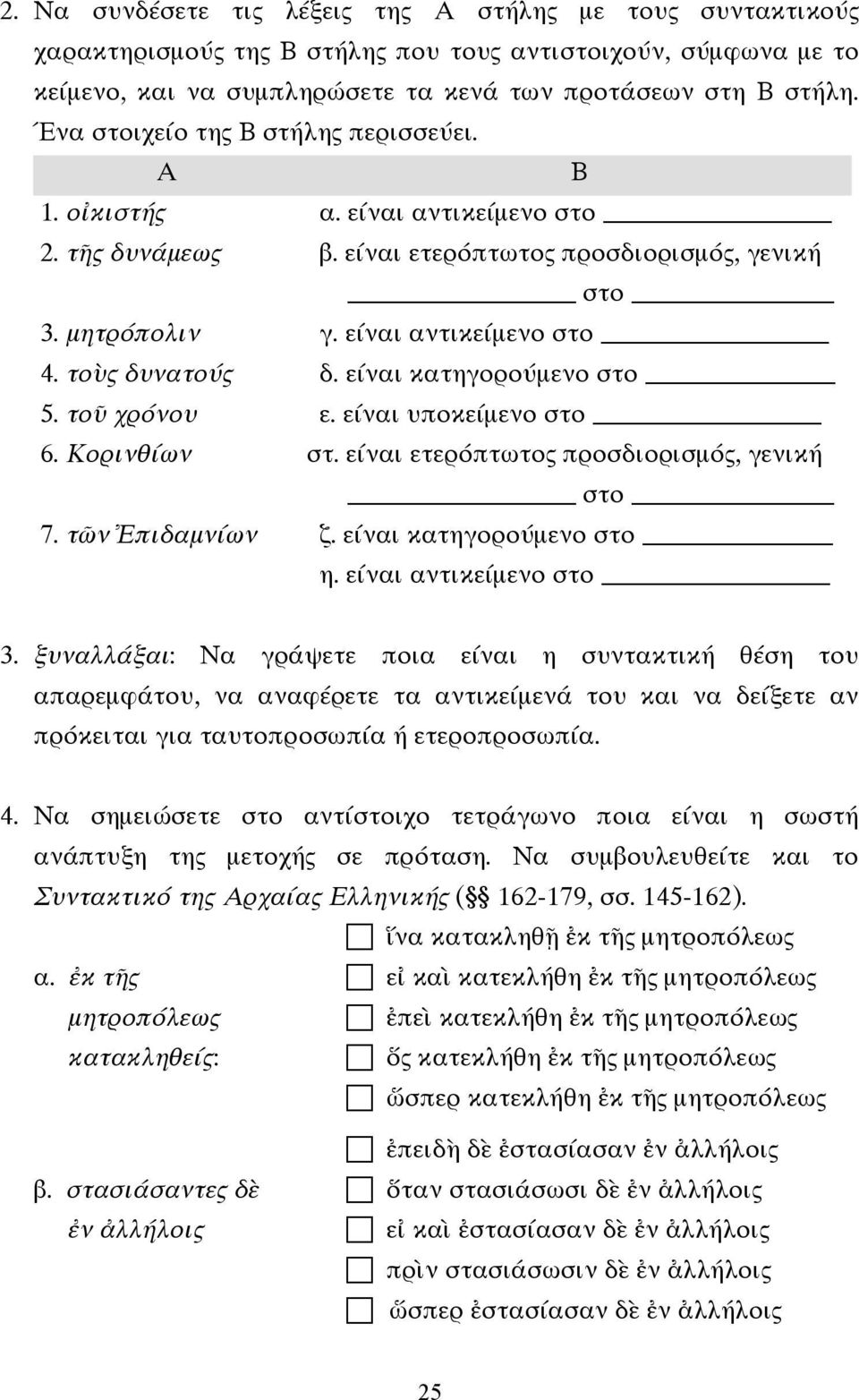 είναι κατηγορούµενο στο 5. τοῦ χρόνου ε. είναι υποκείµενο στο 6. Κορινθίων στ. είναι ετερόπτωτος προσδιορισµός, γενική στο 7. τῶν Ἐπιδαµνίων ζ. είναι κατηγορούµενο στο η. είναι αντικείµενο στο 3.