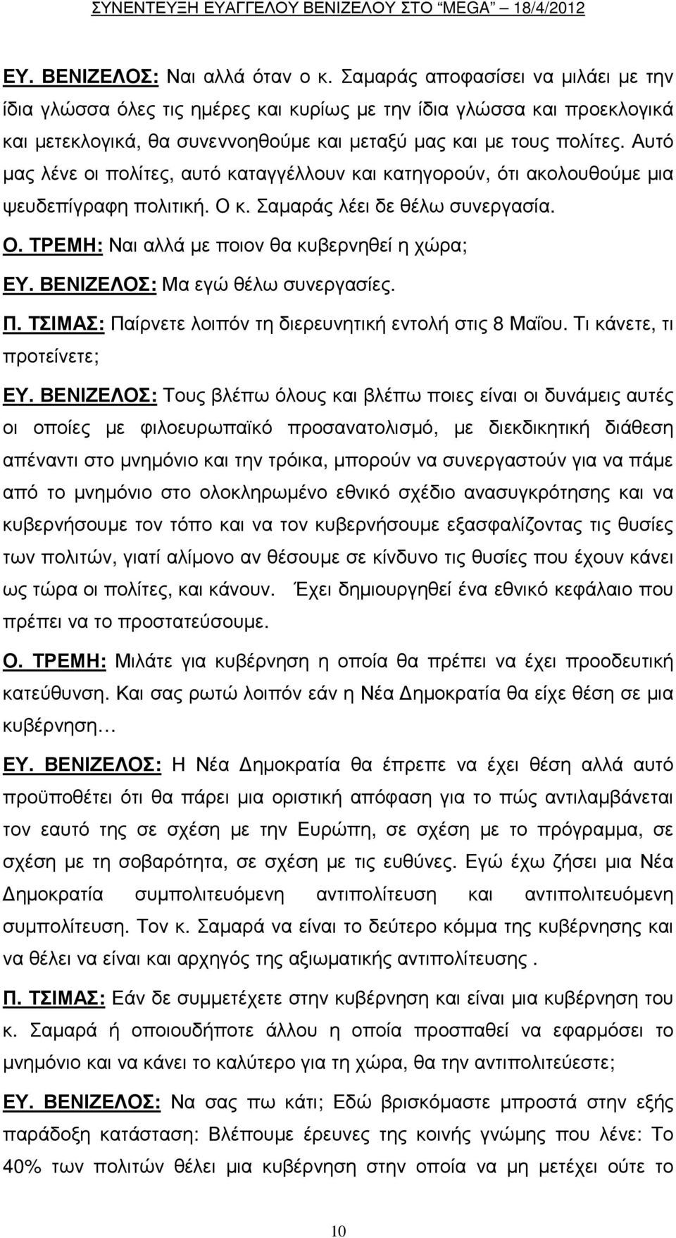 Αυτό µας λένε οι πολίτες, αυτό καταγγέλλουν και κατηγορούν, ότι ακολουθούµε µια ψευδεπίγραφη πολιτική. Ο κ. Σαµαράς λέει δε θέλω συνεργασία. Ο. ΤΡΕΜΗ: Ναι αλλά µε ποιον θα κυβερνηθεί η χώρα; ΕΥ.