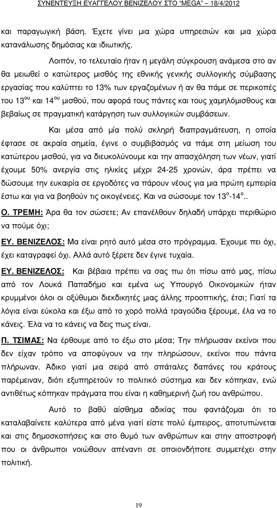 περικοπές του 13 ου και 14 ου µισθού, που αφορά τους πάντες και τους χαµηλόµισθους και βεβαίως σε πραγµατική κατάργηση των συλλογικών συµβάσεων.