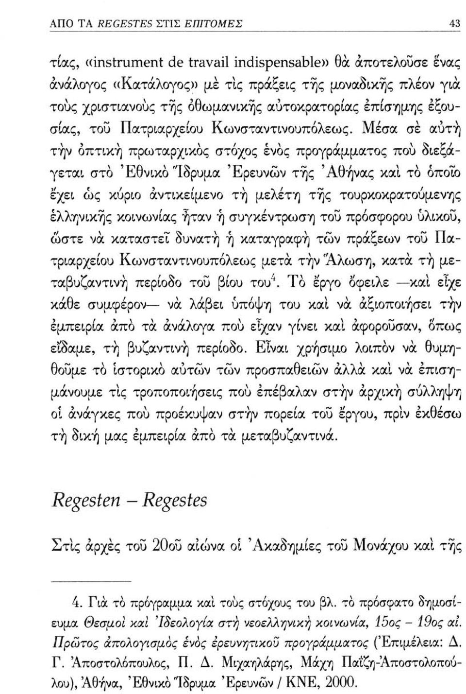 Μέσα σε αύτη την οπτική πρωταρχικός στόχος ενός προγράμματος πού διεξάγεται στο 'Εθνικό Ίδρυμα 'Ερευνών τής 'Αθήνας και τό όποιο έχει ως κύριο αντικείμενο τή μελέτη τής τουρκοκρατούμενης ελληνικής