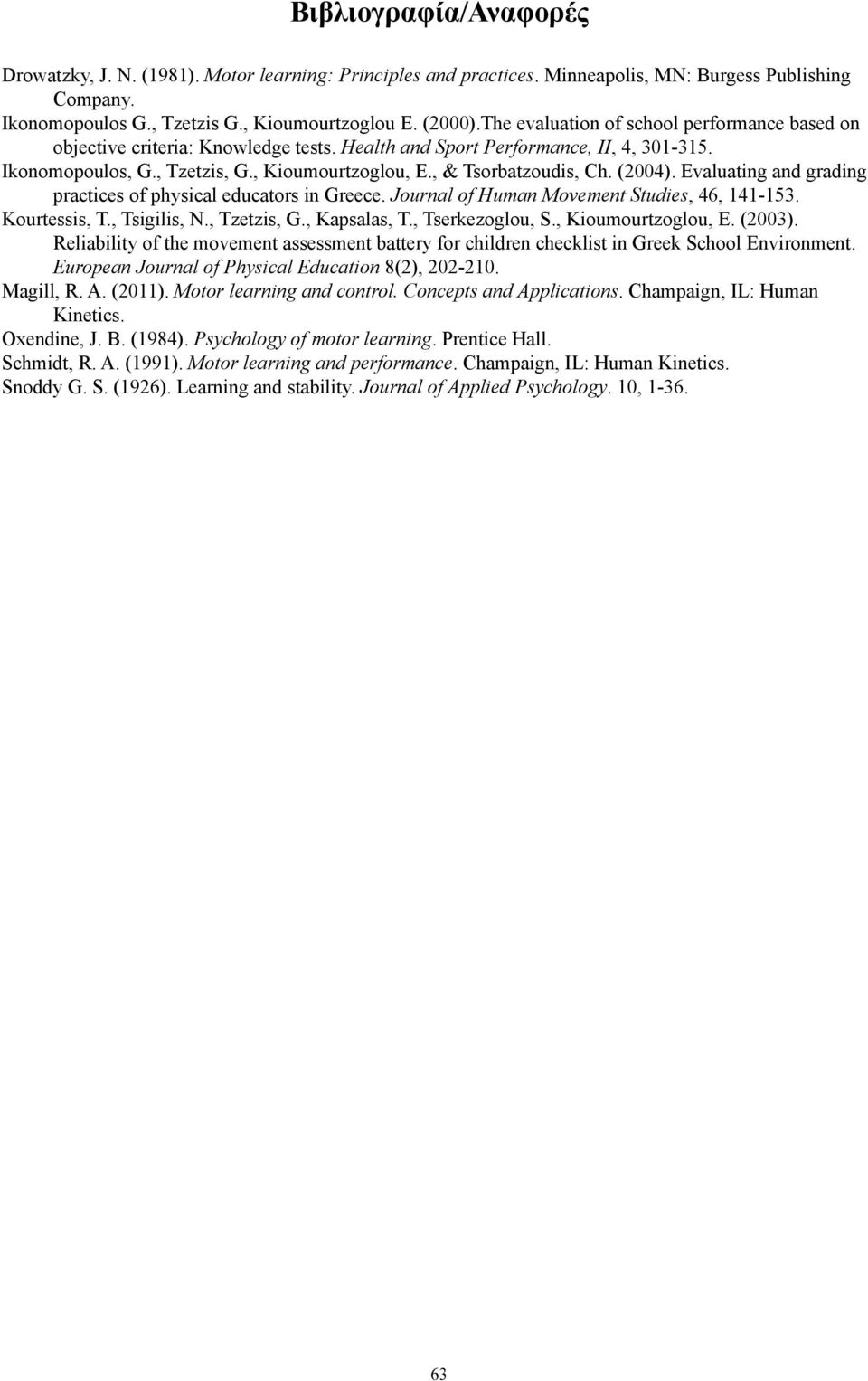 , & Tsorbatzoudis, Ch. (2004). Evaluating and grading practices of physical educators in Greece. Journal of Human Movement Studies, 46, 141-153. Kourtessis, T., Tsigilis, N., Tzetzis, G., Kapsalas, T.