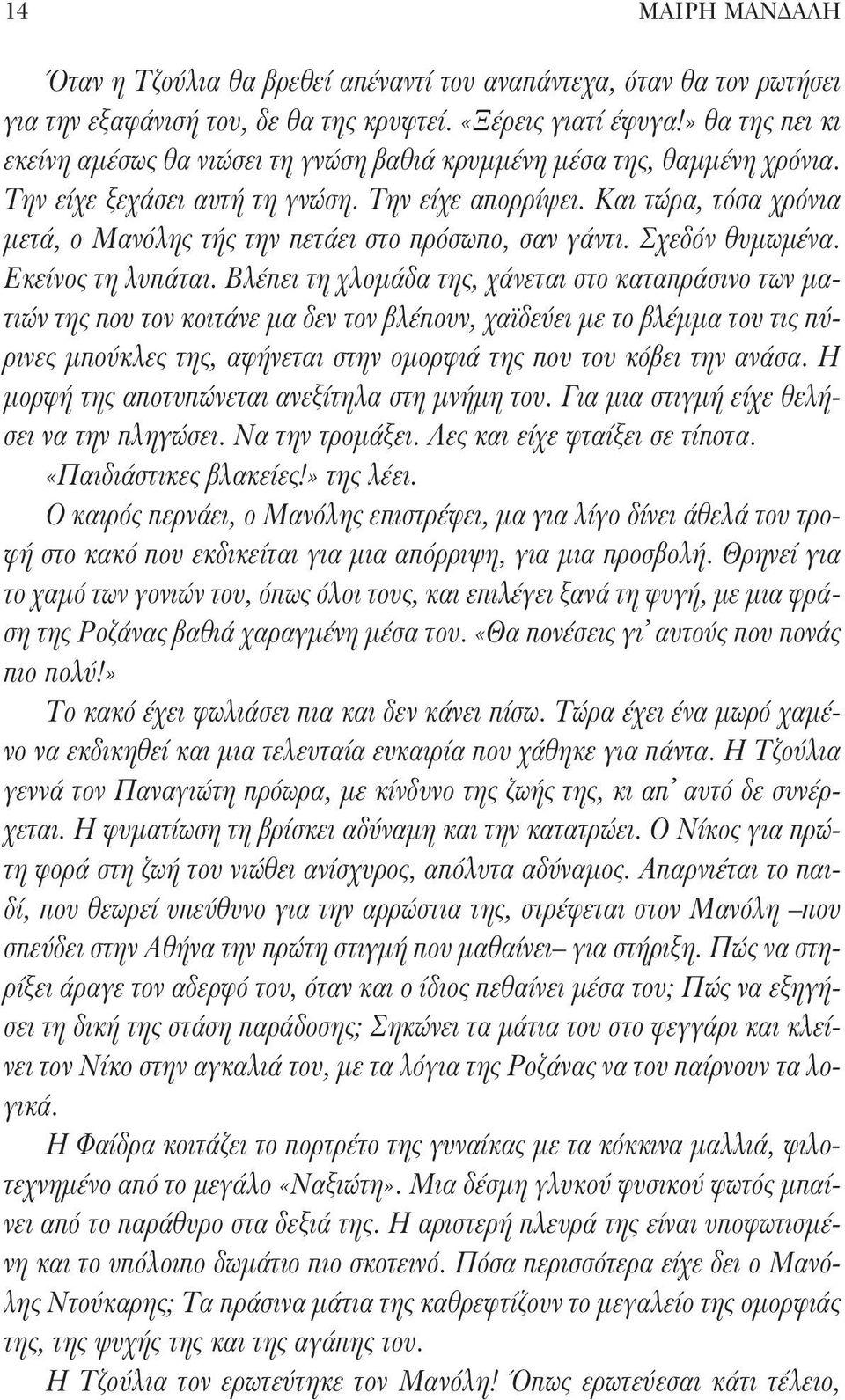 Και τώρα, τόσα χρόνια μετά, ο Μανόλης τής την πετάει στο πρόσωπο, σαν γάντι. Σχεδόν θυμωμένα. Εκείνος τη λυπάται.