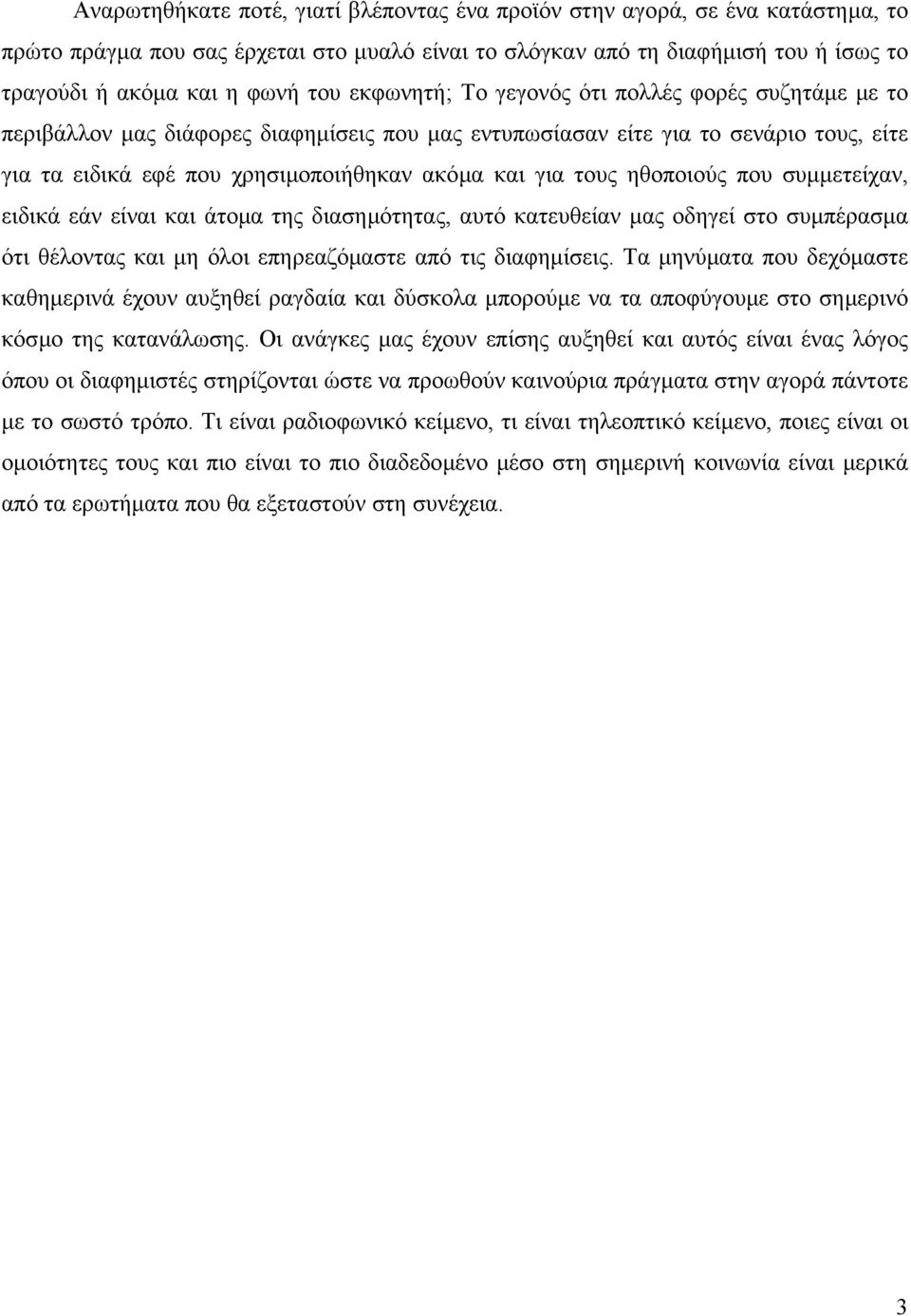 ηθοποιούς που συµµετείχαν, ειδικά εάν είναι και άτοµα της διασηµότητας, αυτό κατευθείαν µας οδηγεί στο συµπέρασµα ότι θέλοντας και µη όλοι επηρεαζόµαστε από τις διαφηµίσεις.