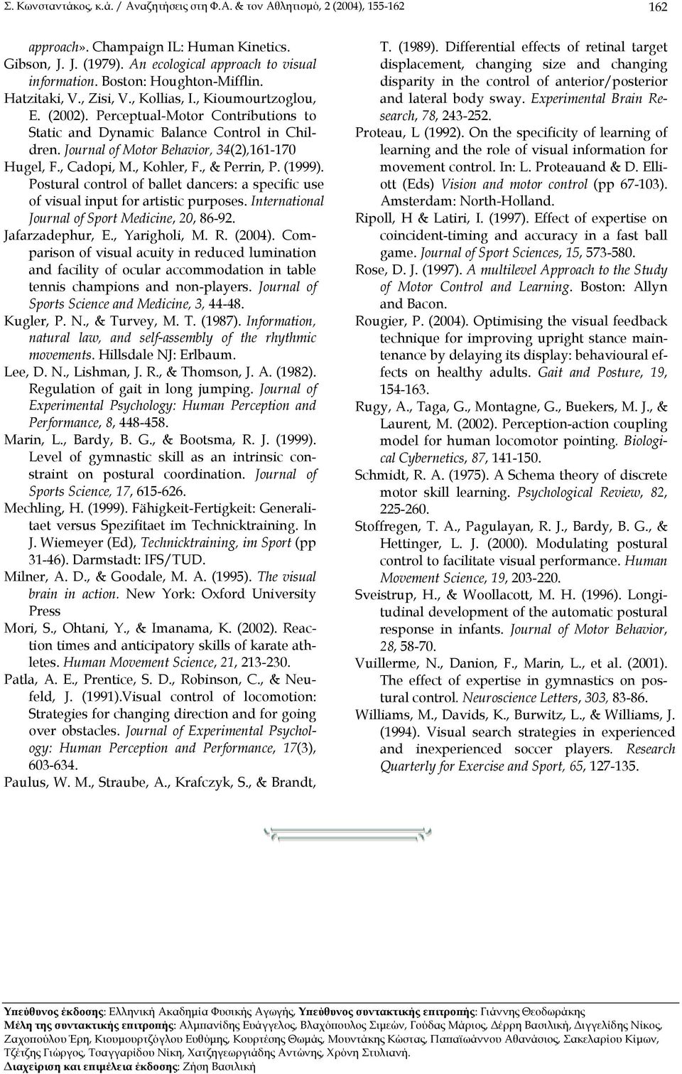 Journal of Motor Behavior, 34(2),161-170 Hugel, F., Cadopi, M., Kohler, F., & Perrin, P. (1999). Postural control of ballet dancers: a specific use of visual input for artistic purposes.