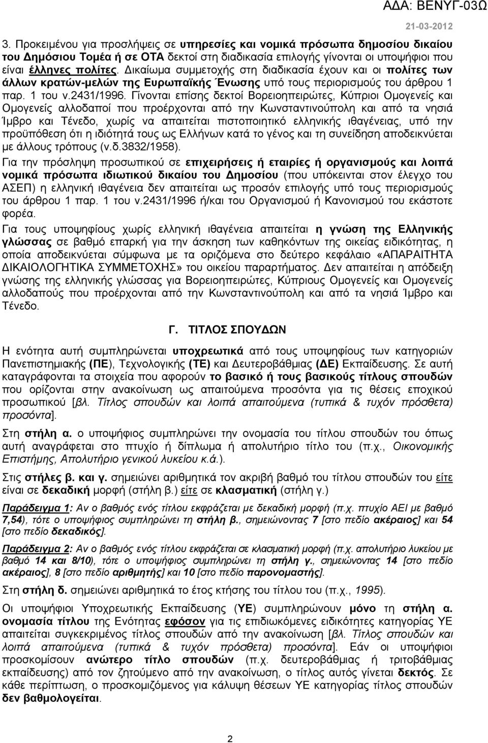 Γίνονται επίσης δεκτοί Βορειοηπειρώτες, Κύπριοι Ομογενείς και Ομογενείς αλλοδαποί που προέρχονται από την Κωνσταντινούπολη και από τα νησιά Ίμβρο και Τένεδο, χωρίς να απαιτείται πιστοποιητικό