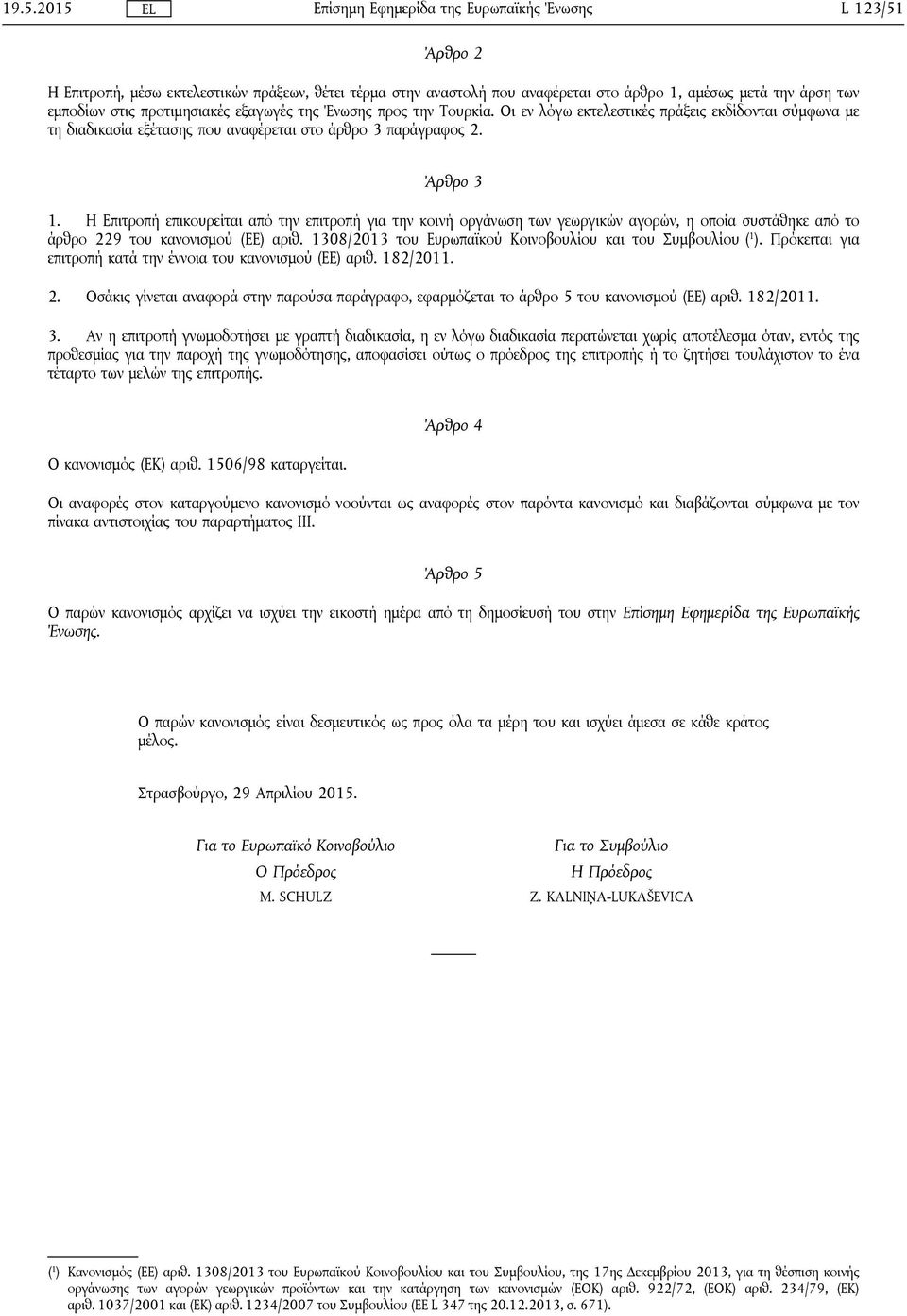 Η Επιτροπή επικουρείται από την επιτροπή για την κοινή οργάνωση των γεωργικών αγορών, η οποία συστάθηκε από το άρθρο 229 του κανονισμού (ΕΕ) αριθ.