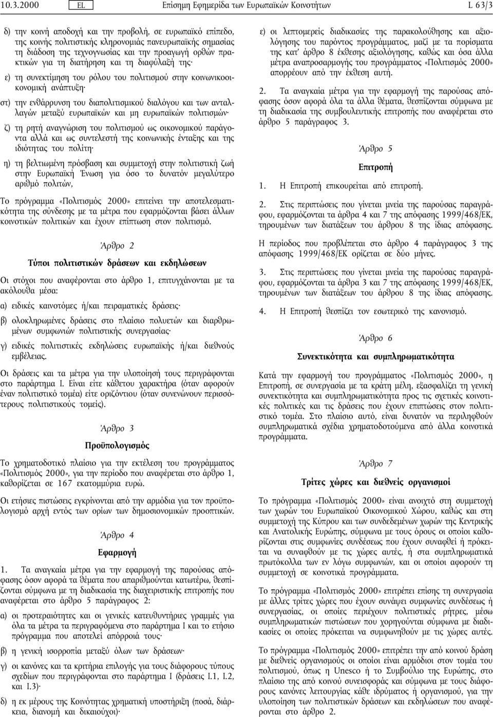 ευρωπαϊκών πολιτισµών ζ) τη ρητή αναγνώριση του πολιτισµού ως οικονοµικού παράγοντα αλλά και ως συντελεστή της κοινωνικής ένταξης και της ιδιότητας του πολίτη η) τη βελτιωµένη πρόσβαση και συµµετοχή