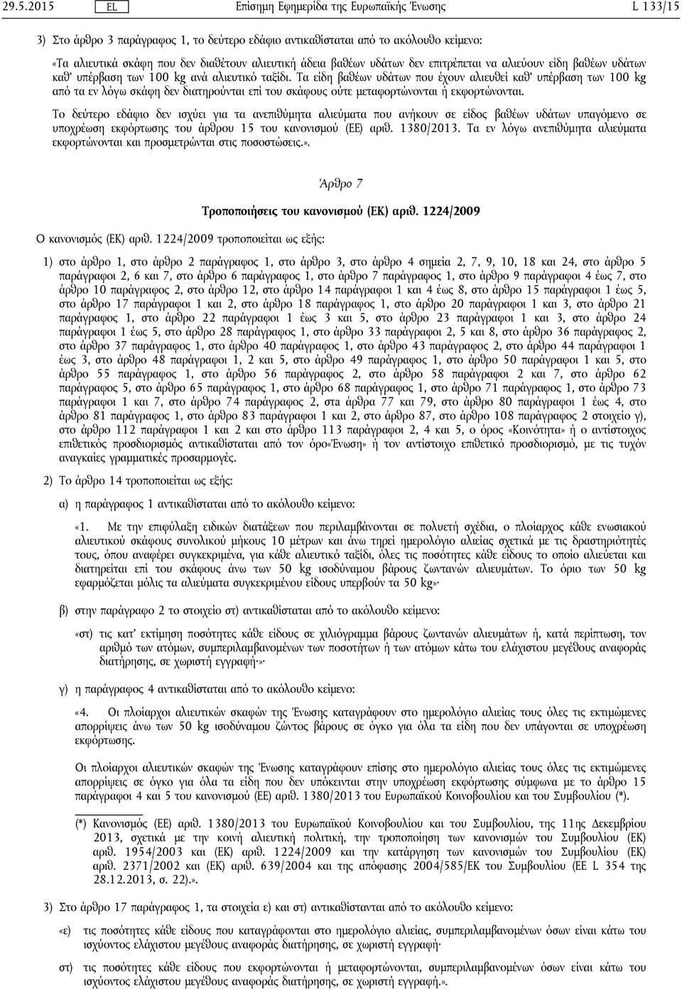 Τα είδη βαθέων υδάτων που έχουν αλιευθεί καθ' υπέρβαση των 100 kg από τα εν λόγω σκάφη δεν διατηρούνται επί του σκάφους ούτε μεταφορτώνονται ή εκφορτώνονται.